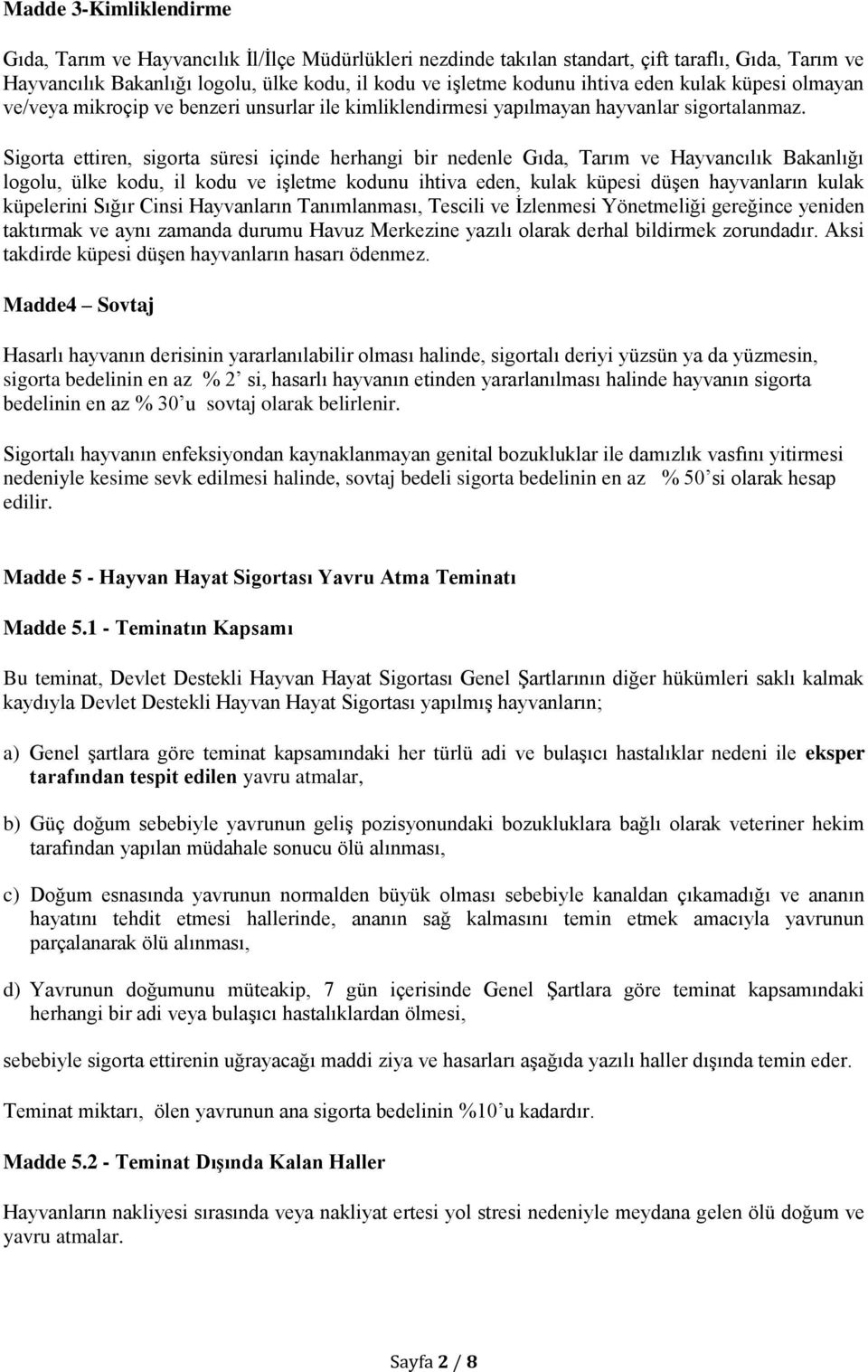 Sigorta ettiren, sigorta süresi içinde herhangi bir nedenle Gıda, Tarım ve Hayvancılık Bakanlığı logolu, ülke kodu, il kodu ve işletme kodunu ihtiva eden, kulak küpesi düşen hayvanların kulak