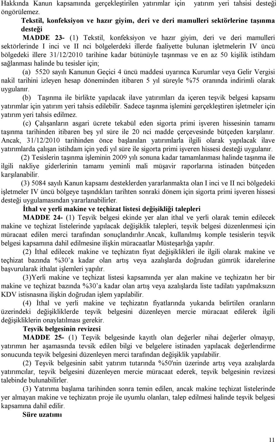 bölgelerdeki illerde faaliyette bulunan işletmelerin IV üncü bölgedeki illere 31/12/2010 tarihine kadar bütünüyle taşınması ve en az 50 kişilik istihdam sağlanması halinde bu tesisler için; (a) 5520