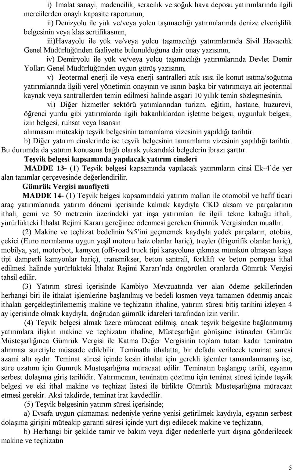 Demiryolu ile yük ve/veya yolcu taşımacılığı yatırımlarında Devlet Demir Yolları Genel Müdürlüğünden uygun görüş yazısının, v) Jeotermal enerji ile veya enerji santralleri atık ısısı ile konut