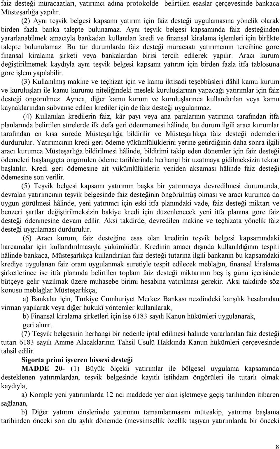 Aynı teşvik belgesi kapsamında faiz desteğinden yararlanabilmek amacıyla bankadan kullanılan kredi ve finansal kiralama işlemleri için birlikte talepte bulunulamaz.