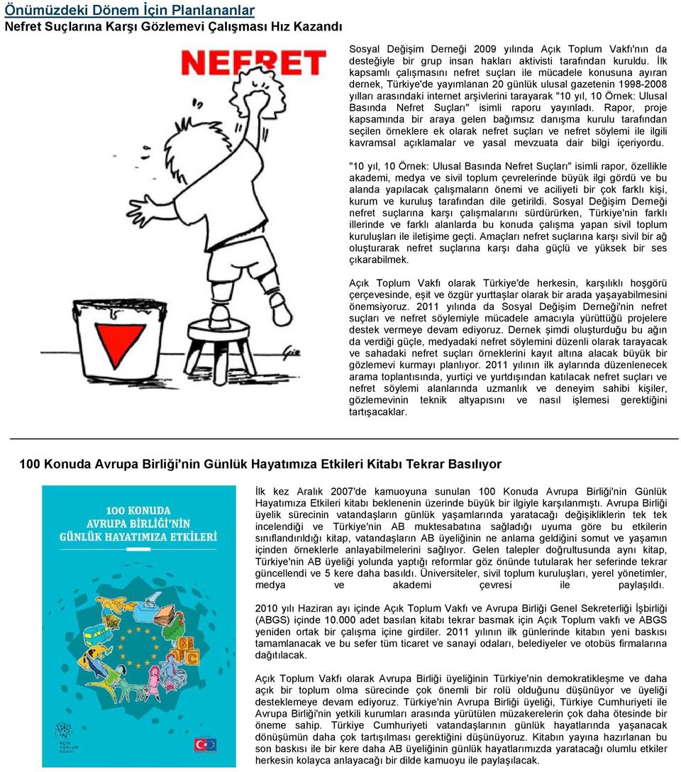 İlk kapsamlı çalışmasını nefret suçları ile mücadele konusuna ayıran dernek, Türkiye'de yayımlanan 20 günlük ulusal gazetenin 1998-2008 yılları arasındaki internet arşivlerini tarayarak "10 yıl, 10