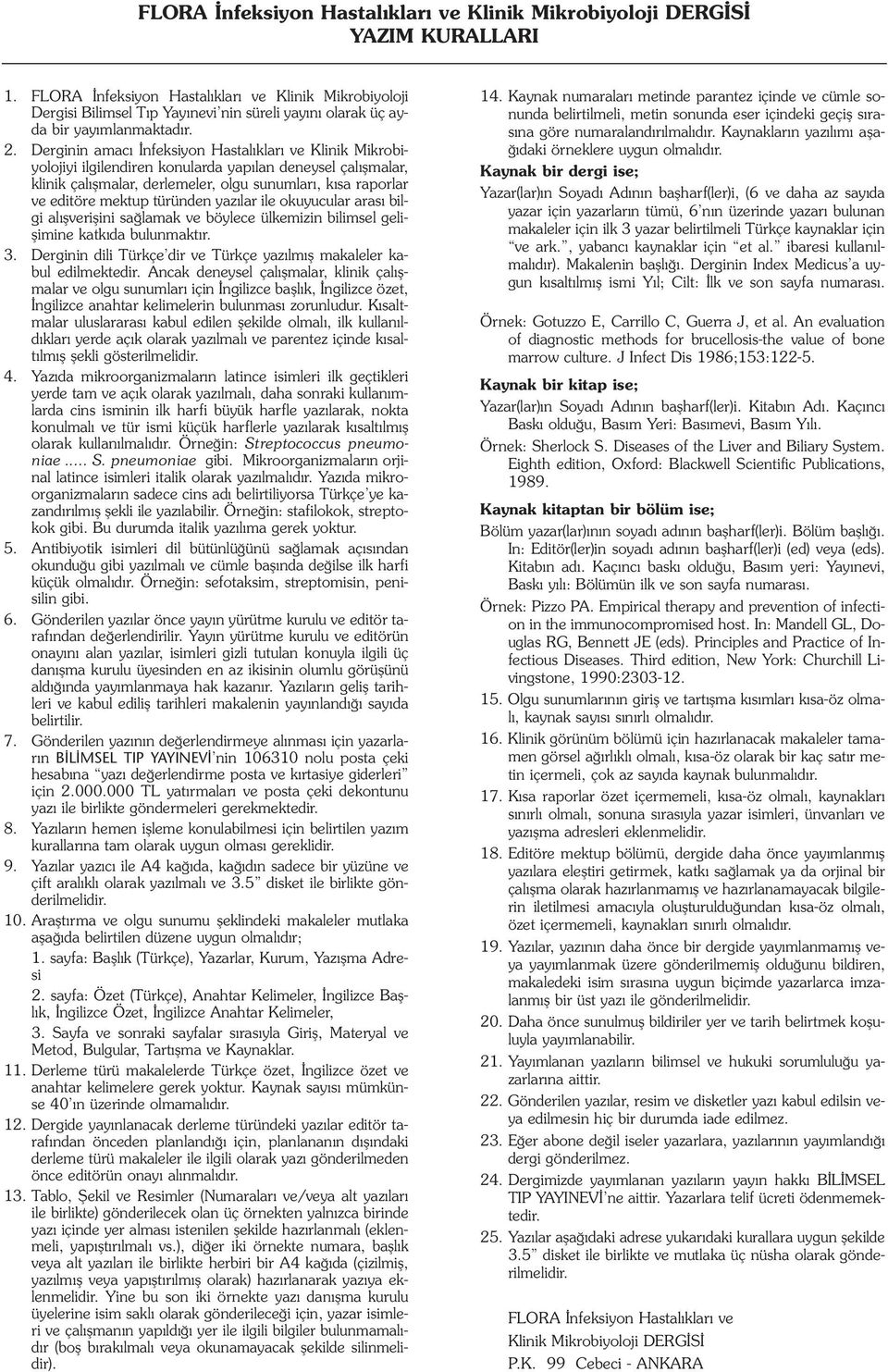 Derginin amacı İnfeksiyon Hastalıkları ve Klinik Mikrobiyolojiyi ilgilendiren konularda yapılan deneysel çalışmalar, klinik çalışmalar, derlemeler, olgu sunumları, kısa raporlar ve editöre mektup