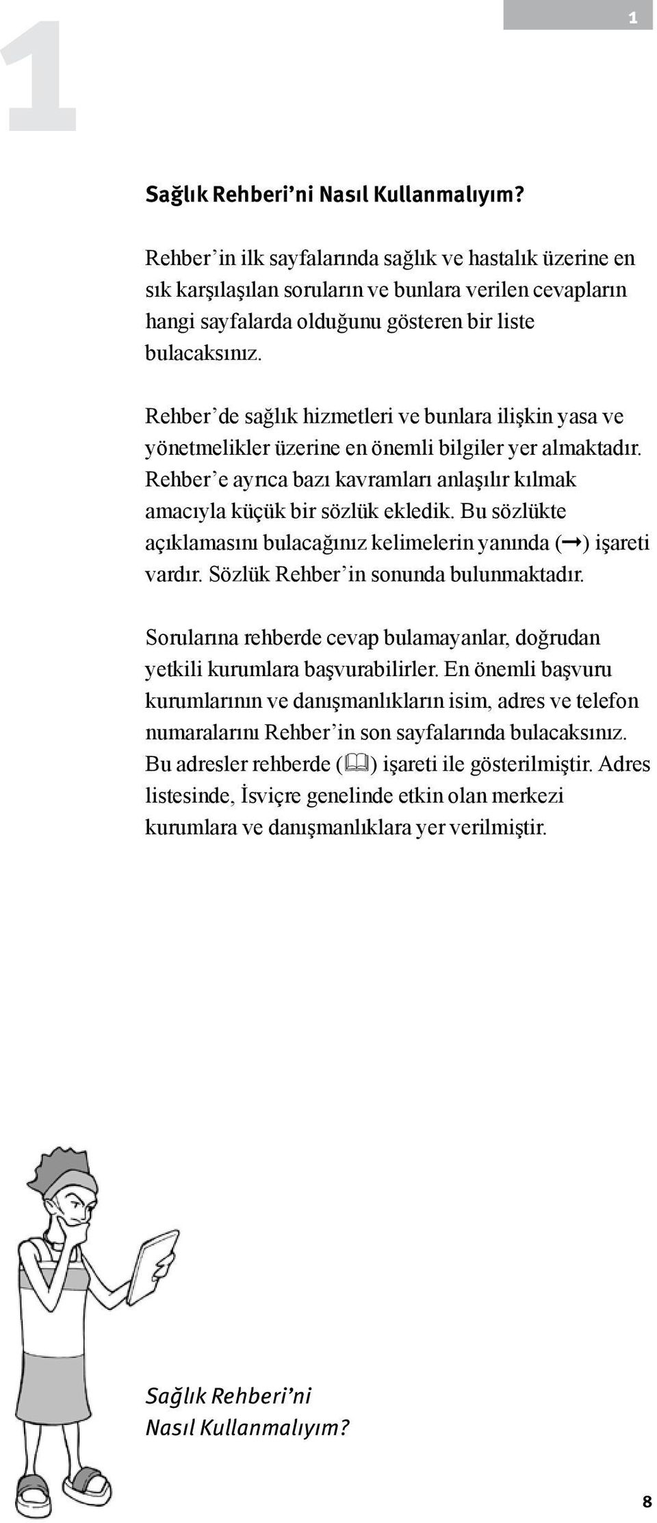 Rehber de sağlık hizmetleri ve bunlara ilişkin yasa ve yönetmelikler üzerine en önemli bilgiler yer almaktadır. Rehber e ayrıca bazı kavramları anlaşılır kılmak amacıyla küçük bir sözlük ekledik.