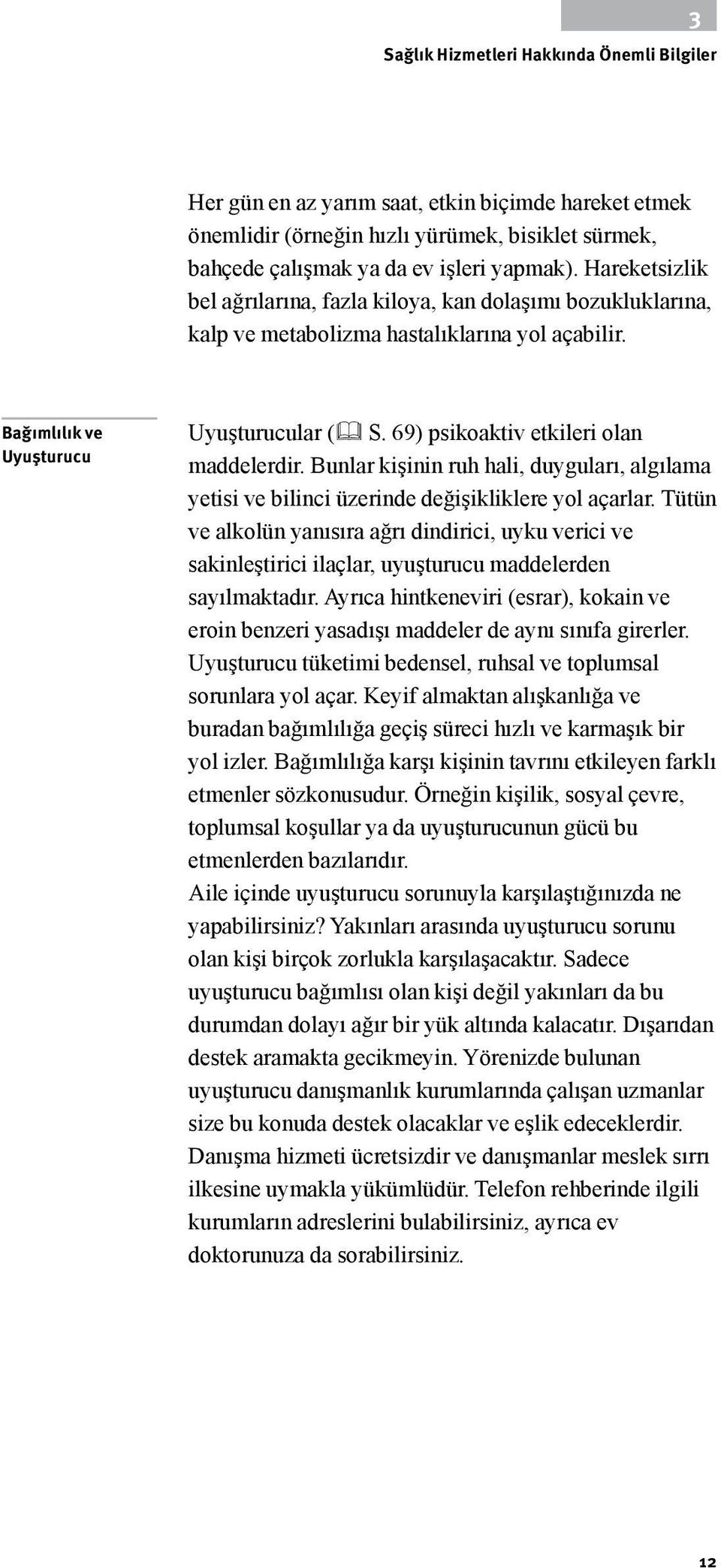 69) psikoaktiv etkileri olan maddelerdir. Bunlar kişinin ruh hali, duyguları, algılama yetisi ve bilinci üzerinde değişikliklere yol açarlar.