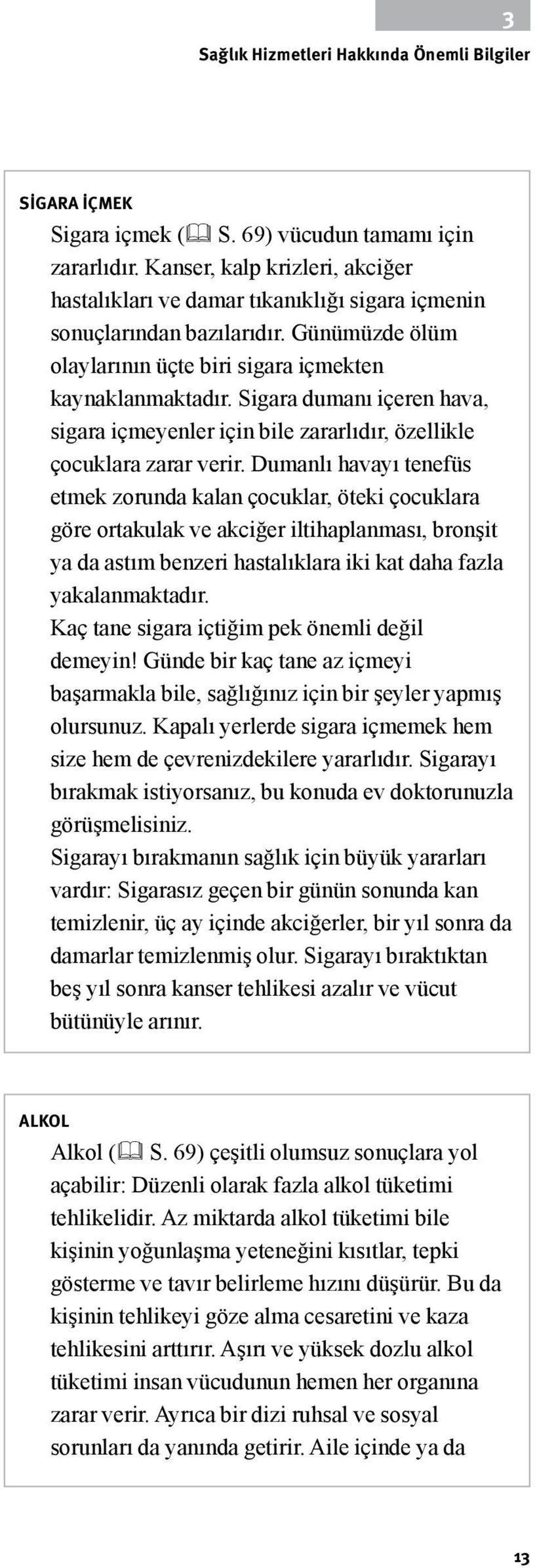 Sigara dumanı içeren hava, sigara içmeyenler için bile zararlıdır, özellikle çocuklara zarar verir.