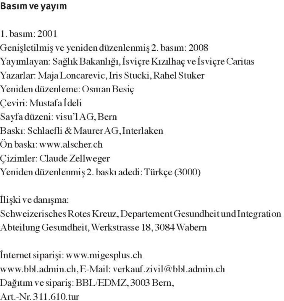 İdeli Sayfa düzeni: visu l AG, Bern Baskı: Schlaefli & Maurer AG, Interlaken Ön baskı: www.alscher.ch Çizimler: Claude Zellweger Yeniden düzenlenmiş 2.