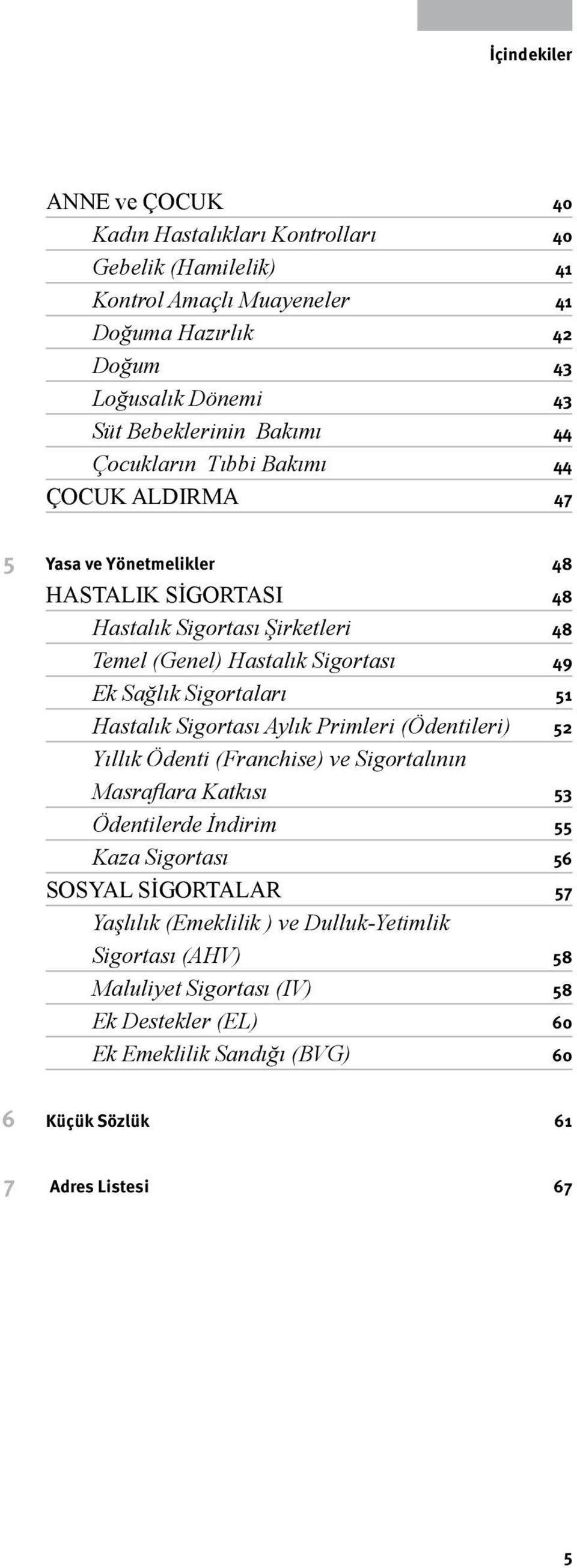 Sigortaları 51 Hastalık Sigortası Aylık Primleri (Ödentileri) 52 Yıllık Ödenti (Franchise) ve Sigortalının Masraflara Katkısı 53 Ödentilerde İndirim 55 Kaza Sigortası 56 SOSYAL