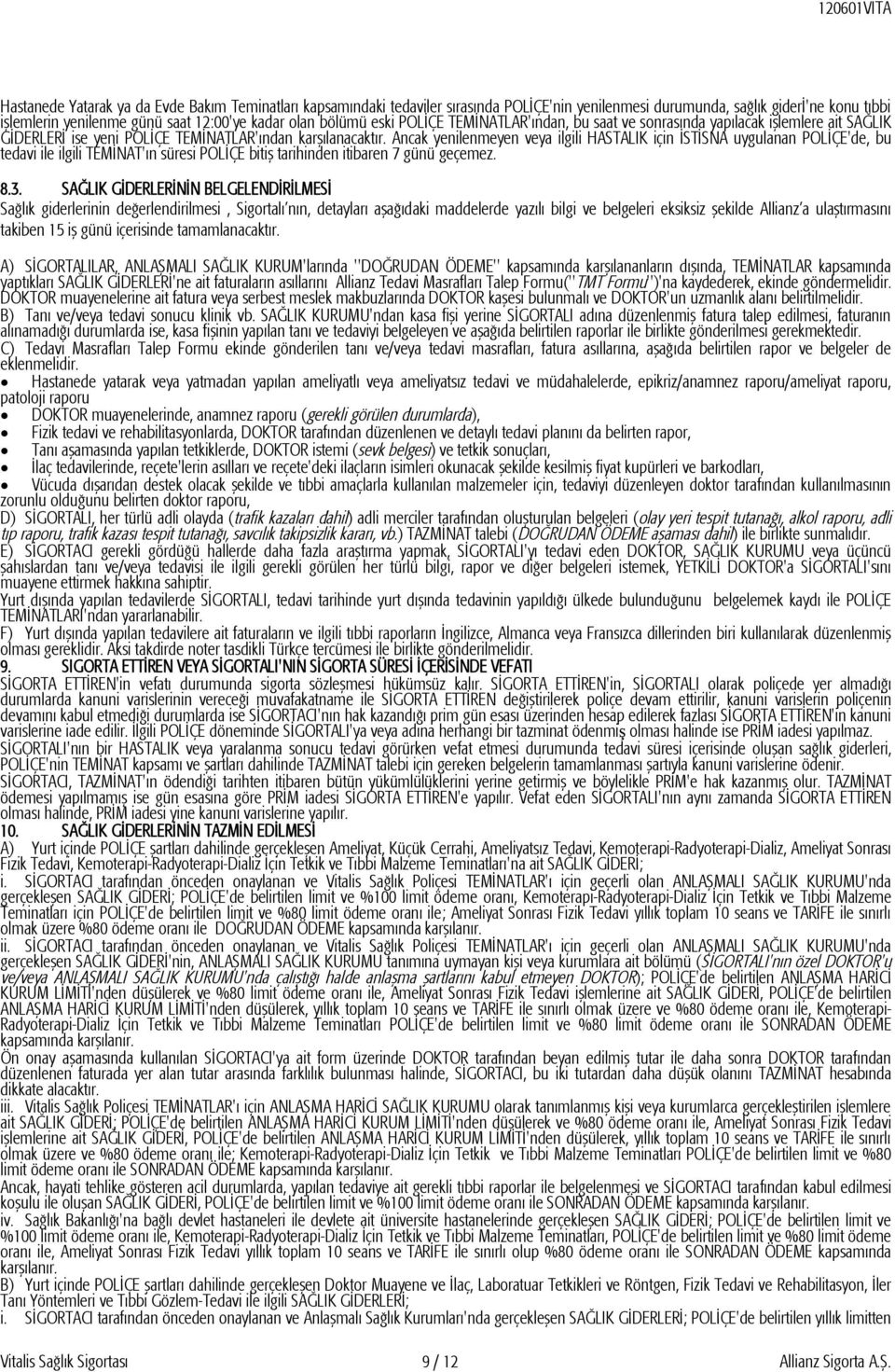 Ancak yenilenmeyen veya ilgili HASTALIK için İSTİSNA uygulanan POLİÇE'de, bu tedavi ile ilgili TEMİNAT'ın süresi POLİÇE bitiş tarihinden itibaren 7 günü geçemez. 8.3.