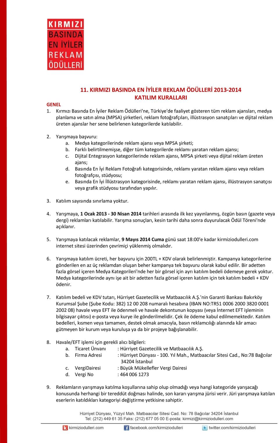 dijital reklam üreten ajanslar her sene belirlenen kategorilerde katılabilir. 2. Yarışmaya başvuru: a. Medya kategorilerinde reklam ajansı veya MPSA şirketi; b.