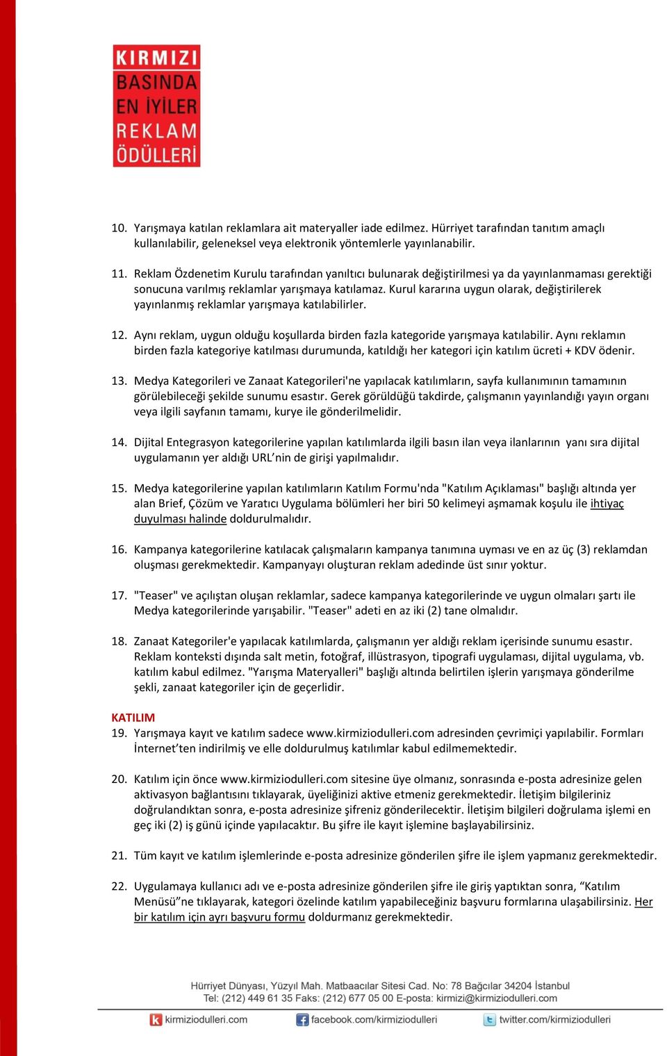 Kurul kararına uygun olarak, değiştirilerek yayınlanmış reklamlar yarışmaya katılabilirler. 12. Aynı reklam, uygun olduğu koşullarda birden fazla kategoride yarışmaya katılabilir.