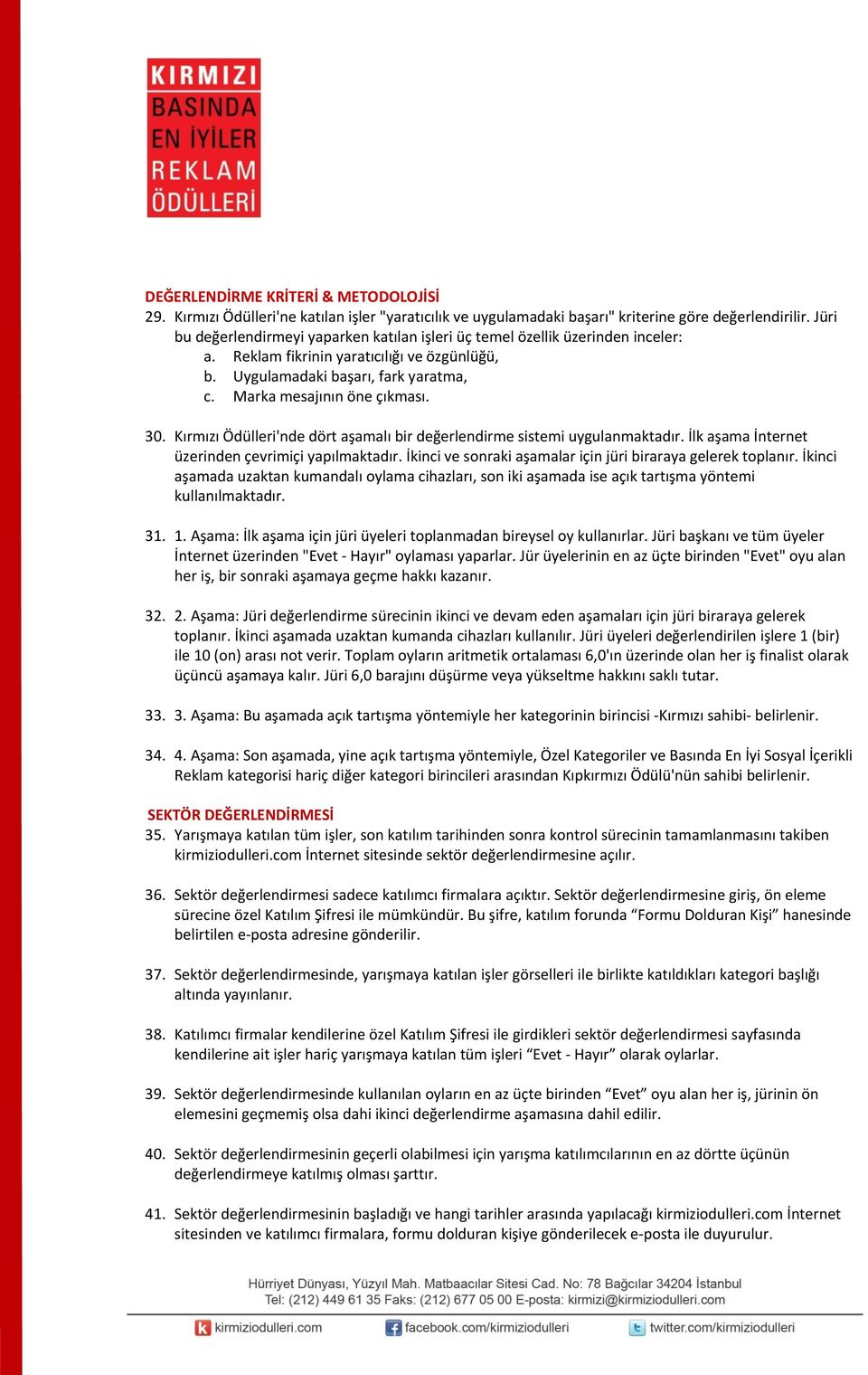 30. Kırmızı Ödülleri'nde dört aşamalı bir değerlendirme sistemi uygulanmaktadır. İlk aşama İnternet üzerinden çevrimiçi yapılmaktadır. İkinci ve sonraki aşamalar için jüri biraraya gelerek toplanır.