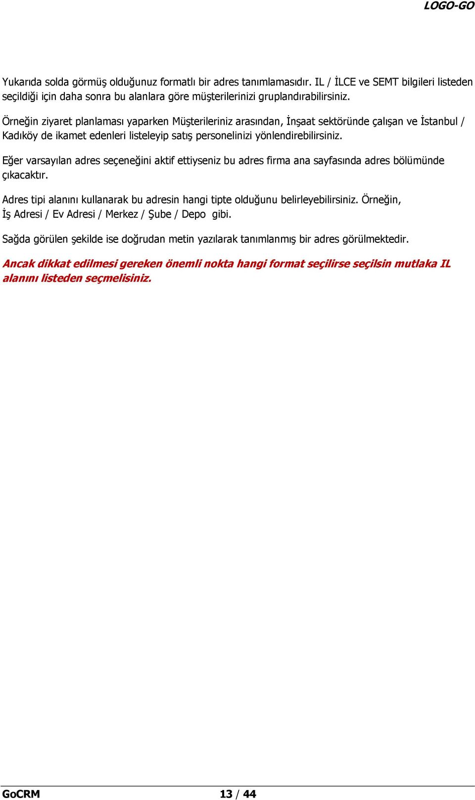 Eğer varsayılan adres seçeneğini aktif ettiyseniz bu adres firma ana sayfasında adres bölümünde çıkacaktır. Adres tipi alanını kullanarak bu adresin hangi tipte olduğunu belirleyebilirsiniz.