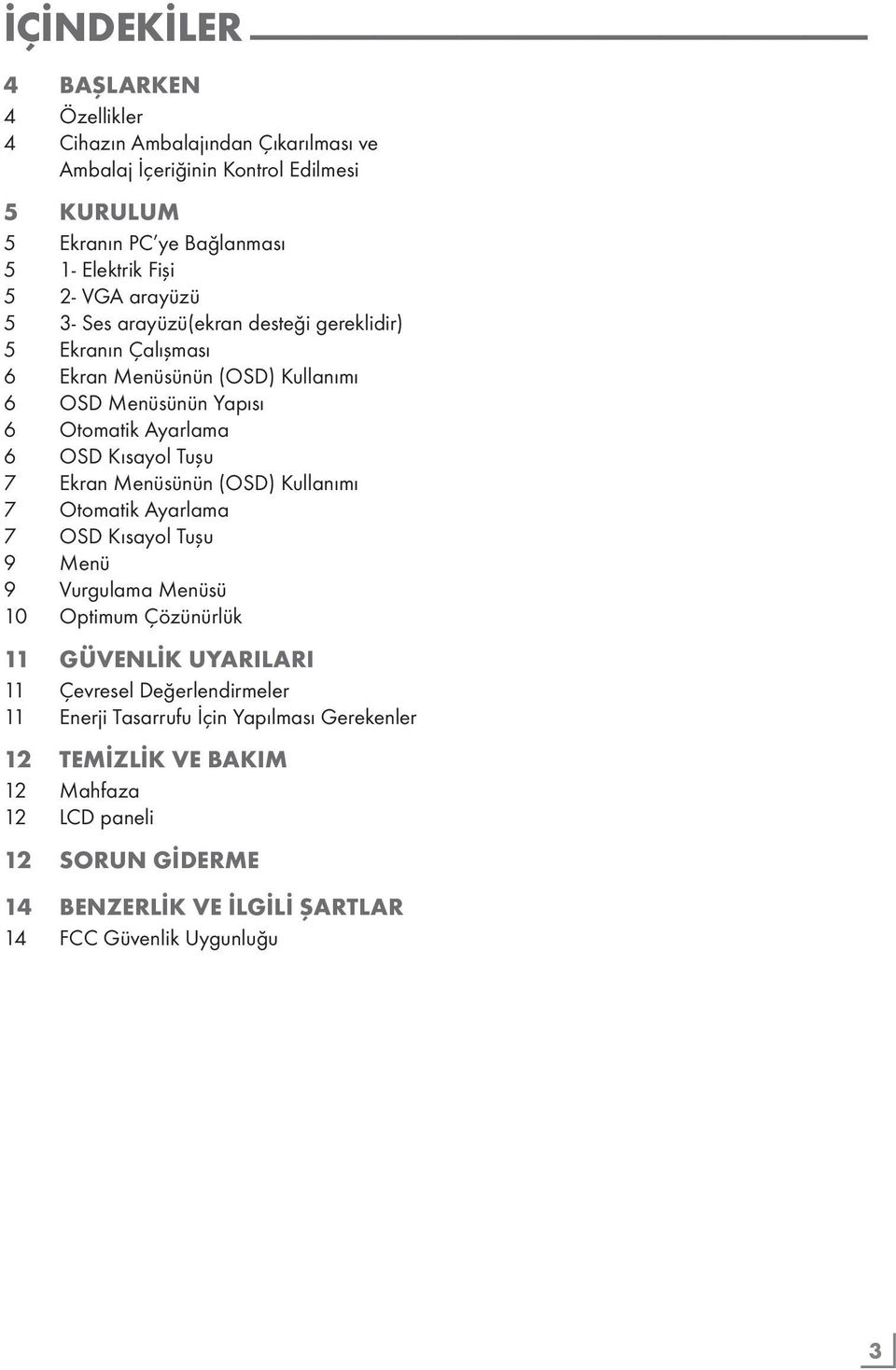 Tuşu 7 Ekran Menüsünün (OSD) Kullanımı 7 Otomatik Ayarlama 7 OSD Kısayol Tuşu 9 Menü 9 Vurgulama Menüsü 10 Optimum Çözünürlük 11 GÜVENLİK UYARILARI 11 Çevresel