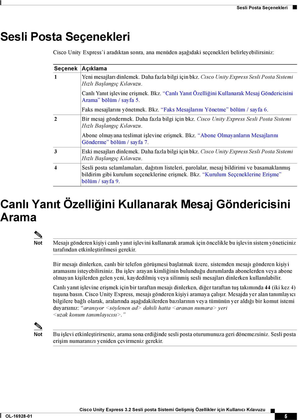 Canlı Yanıt Özelliğini Kullanarak Mesaj Göndericisini Arama bölüm / sayfa 5. Faks mesajlarını yönetmek. Bkz. Faks Mesajlarını Yönetme bölüm / sayfa 6. 2 Bir mesaj göndermek. Daha fazla bilgi için bkz.