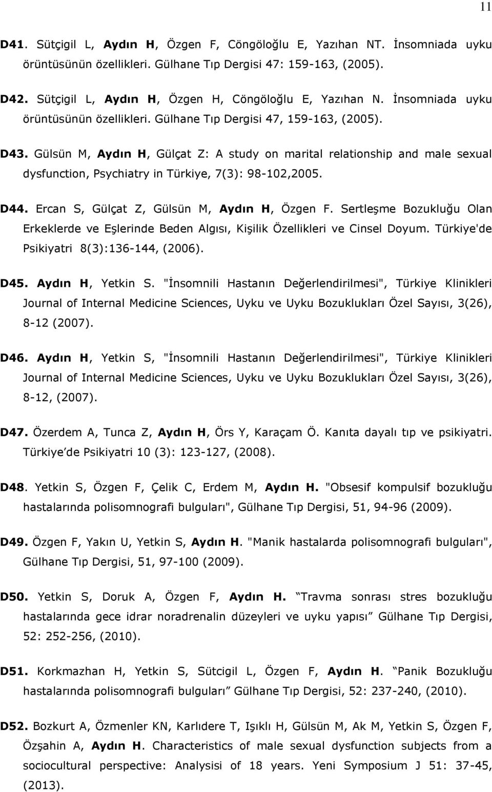 Gülsün M, Aydın H, Gülçat Z: A study on marital relationship and male sexual dysfunction, Psychiatry in Türkiye, 7(3): 98-102,2005. D44. Ercan S, Gülçat Z, Gülsün M, Aydın H, Özgen F.