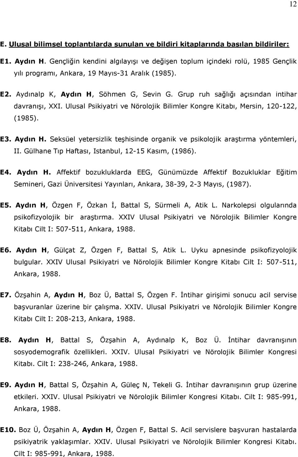 Grup ruh sağlığı açısından intihar davranışı, XXI. Ulusal Psikiyatri ve Nörolojik Bilimler Kongre Kitabı, Mersin, 120-122, (1985). E3. Aydın H.