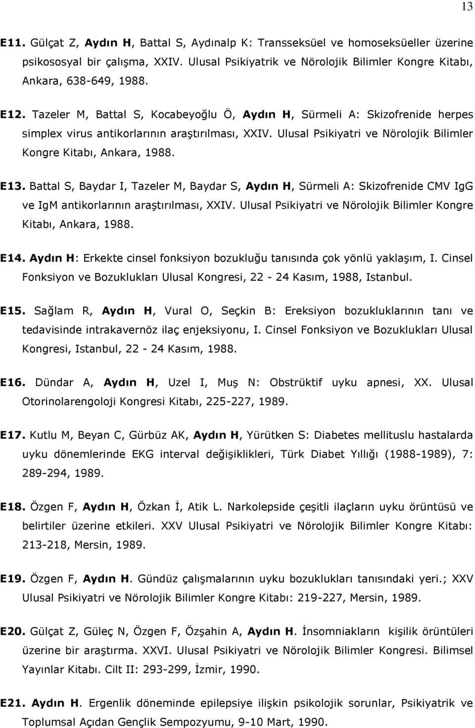 E13. Battal S, Baydar I, Tazeler M, Baydar S, Aydın H, Sürmeli A: Skizofrenide CMV IgG ve IgM antikorlarının araştırılması, XXIV. Ulusal Psikiyatri ve Nörolojik Bilimler Kongre Kitabı, Ankara, 1988.