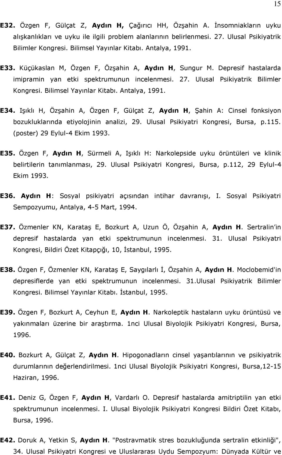 Ulusal Psikiyatrik Bilimler Kongresi. Bilimsel Yayınlar Kitabı. Antalya, 1991. E34. Işıklı H, Özşahin A, Özgen F, Gülçat Z, Aydın H, Şahin A: Cinsel fonksiyon bozukluklarında etiyolojinin analizi, 29.