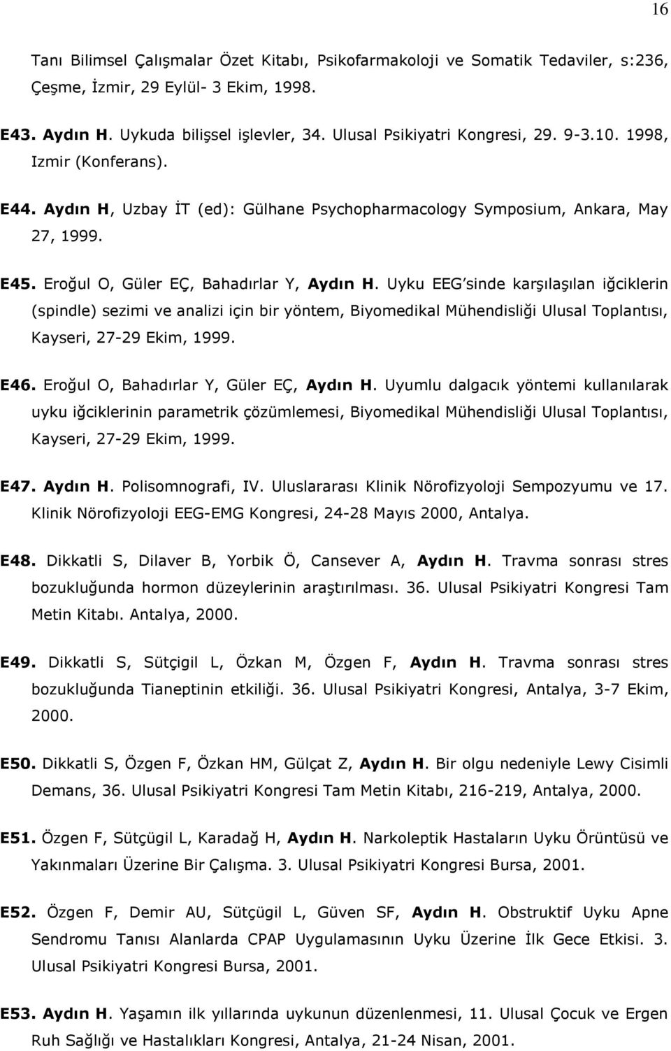 Uyku EEG sinde karşılaşılan iğciklerin (spindle) sezimi ve analizi için bir yöntem, Biyomedikal Mühendisliği Ulusal Toplantısı, Kayseri, 27-29 Ekim, 1999. E46.