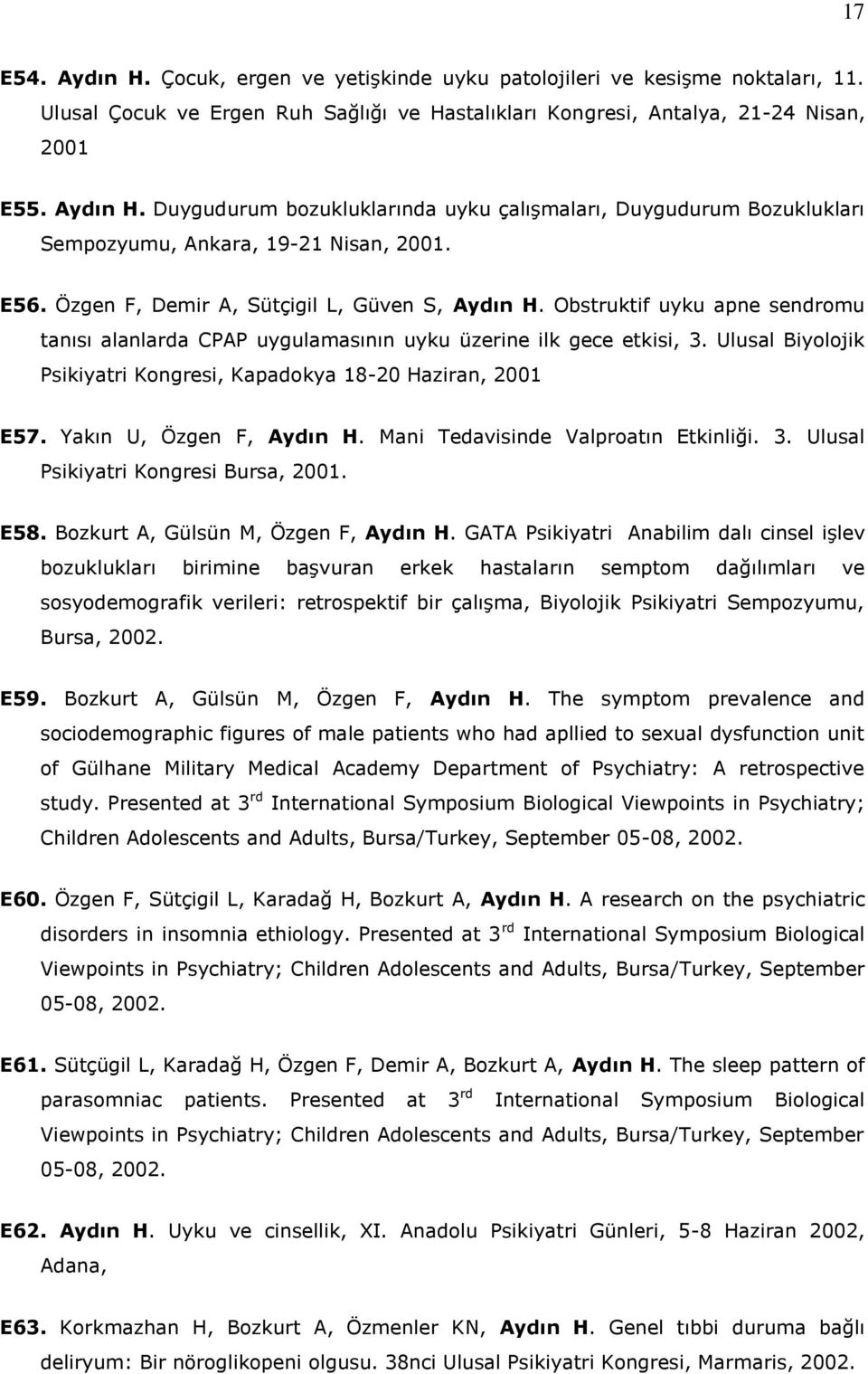 Ulusal Biyolojik Psikiyatri Kongresi, Kapadokya 18-20 Haziran, 2001 E57. Yakın U, Özgen F, Aydın H. Mani Tedavisinde Valproatın Etkinliği. 3. Ulusal Psikiyatri Kongresi Bursa, 2001. E58.