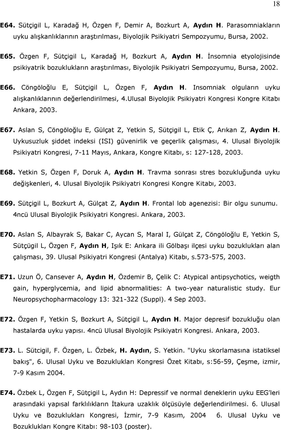 Cöngöloğlu E, Sütçigil L, Özgen F, Aydın H. Insomniak olguların uyku alışkanlıklarının değerlendirilmesi, 4.Ulusal Biyolojik Psikiyatri Kongresi Kongre Kitabı Ankara, 2003. E67.