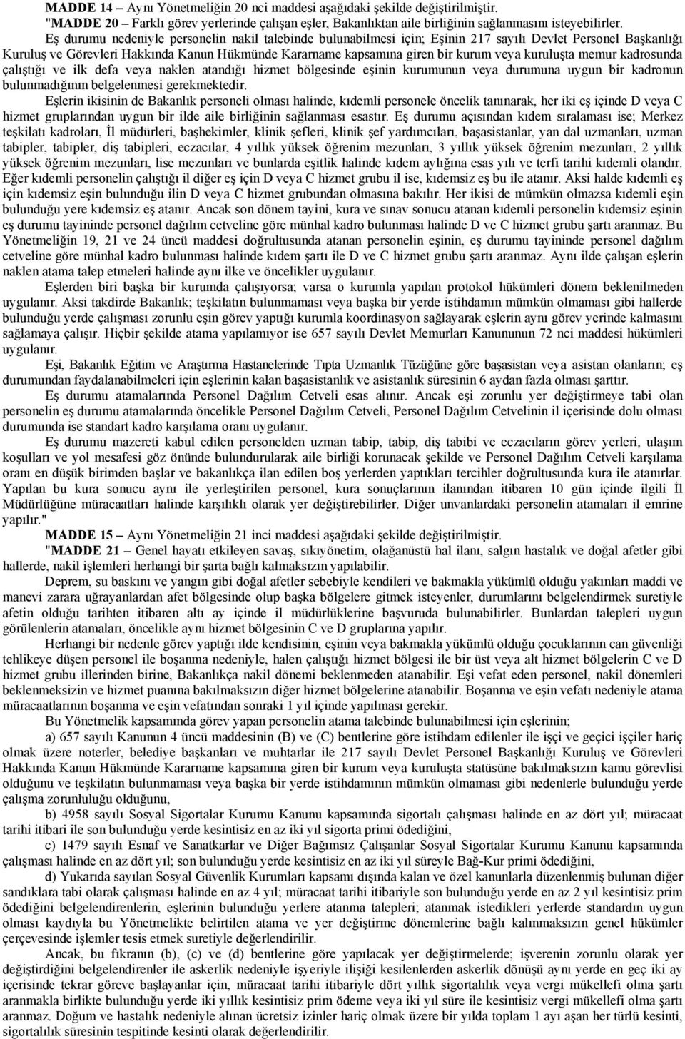 kuruluşta memur kadrosunda çalıştığı ve ilk defa veya naklen atandığı hizmet bölgesinde eşinin kurumunun veya durumuna uygun bir kadronun bulunmadığının belgelenmesi gerekmektedir.