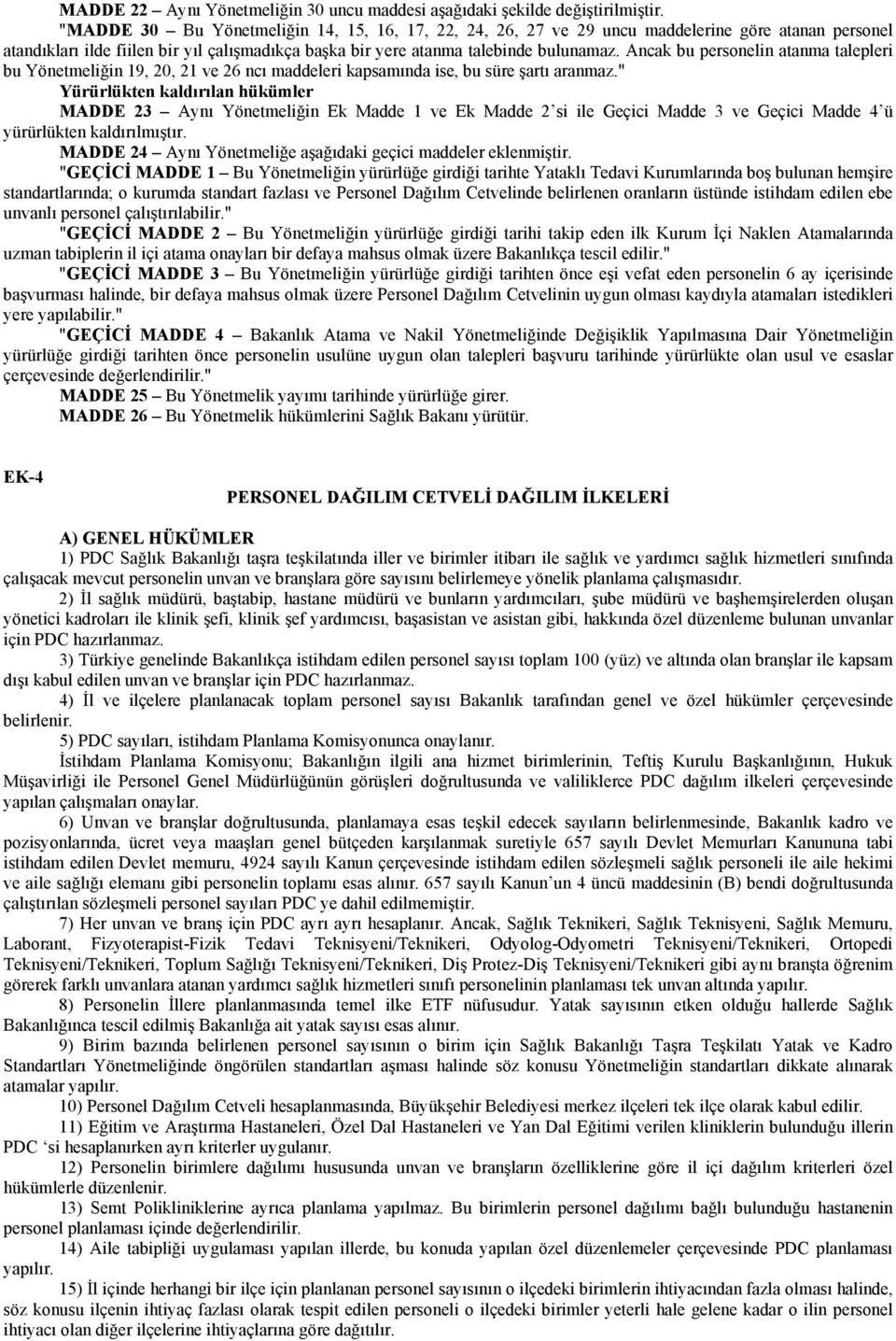 Ancak bu personelin atanma talepleri bu Yönetmeliğin 19, 20, 21 ve 26 ncı maddeleri kapsamında ise, bu süre şartı aranmaz.