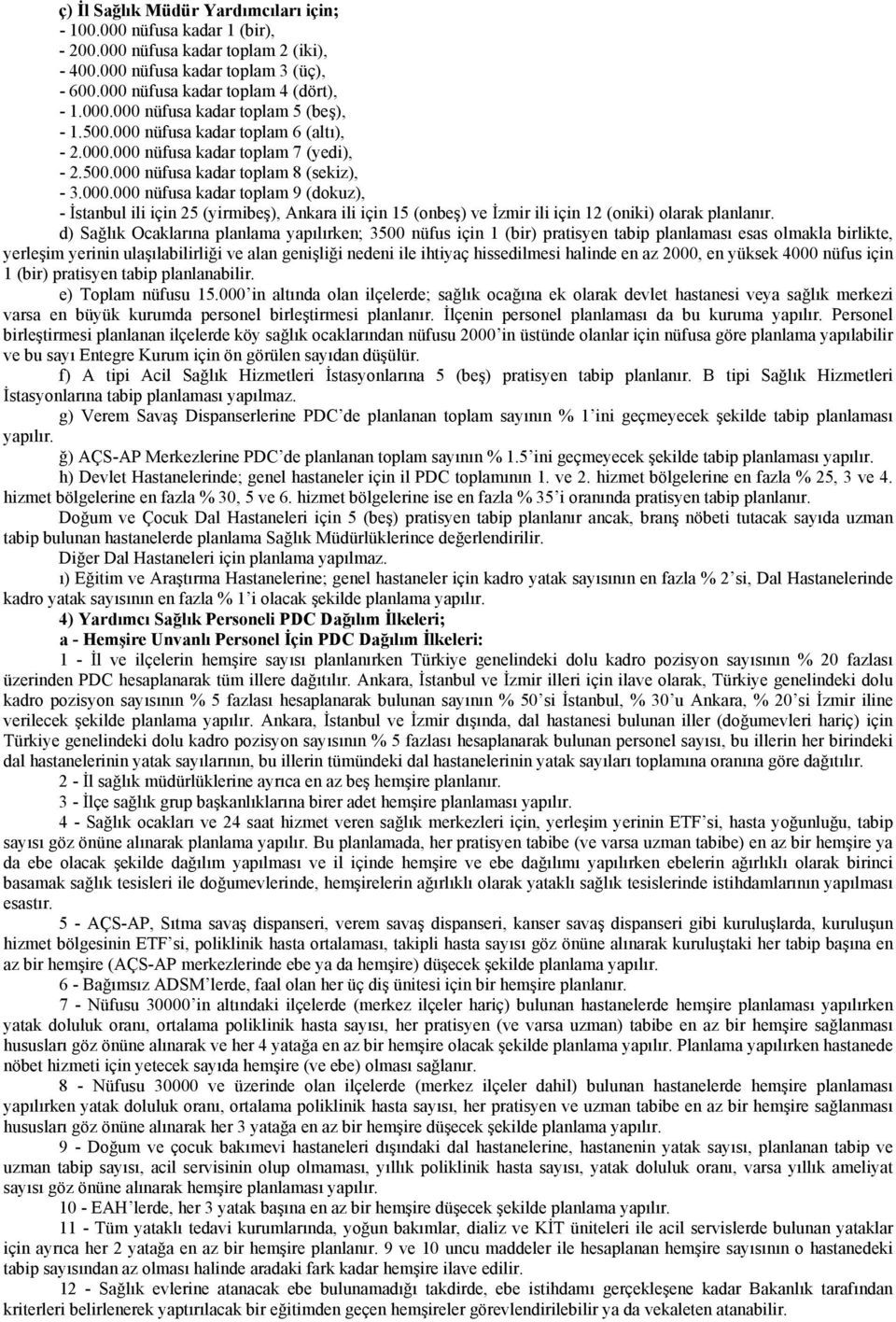 d) Sağlık Ocaklarına planlama yapılırken; 3500 nüfus için 1 (bir) pratisyen tabip planlaması esas olmakla birlikte, yerleşim yerinin ulaşılabilirliği ve alan genişliği nedeni ile ihtiyaç hissedilmesi