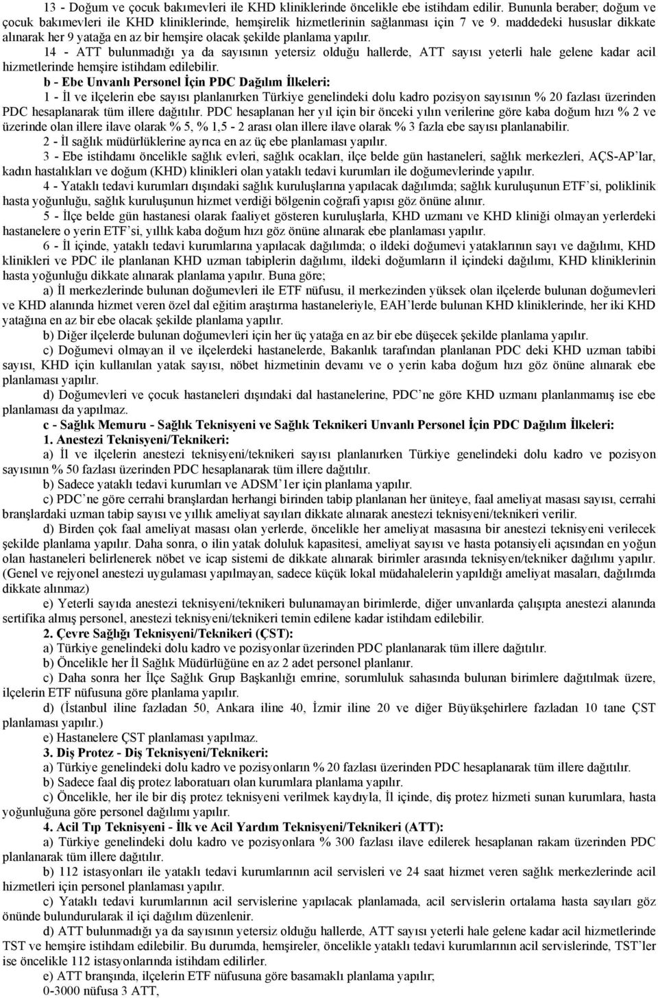 14 - ATT bulunmadığı ya da sayısının yetersiz olduğu hallerde, ATT sayısı yeterli hale gelene kadar acil hizmetlerinde hemşire istihdam edilebilir.