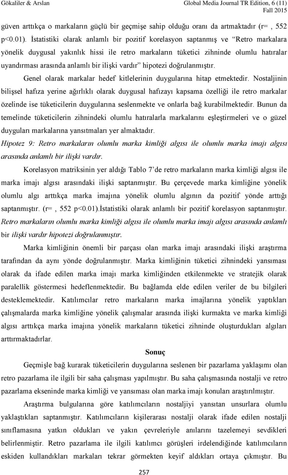 ilişki vardır hipotezi doğrulanmıştır. Genel olarak markalar hedef kitlelerinin duygularına hitap etmektedir.