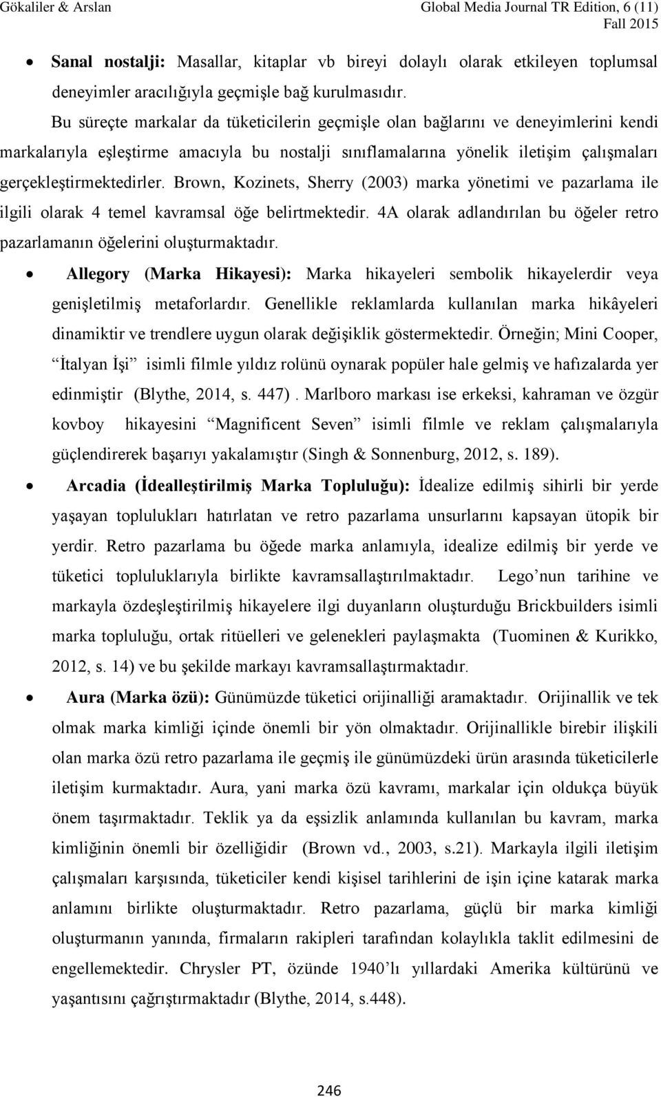 Brown, Kozinets, Sherry (2003) marka yönetimi ve pazarlama ile ilgili olarak 4 temel kavramsal öğe belirtmektedir. 4A olarak adlandırılan bu öğeler retro pazarlamanın öğelerini oluşturmaktadır.