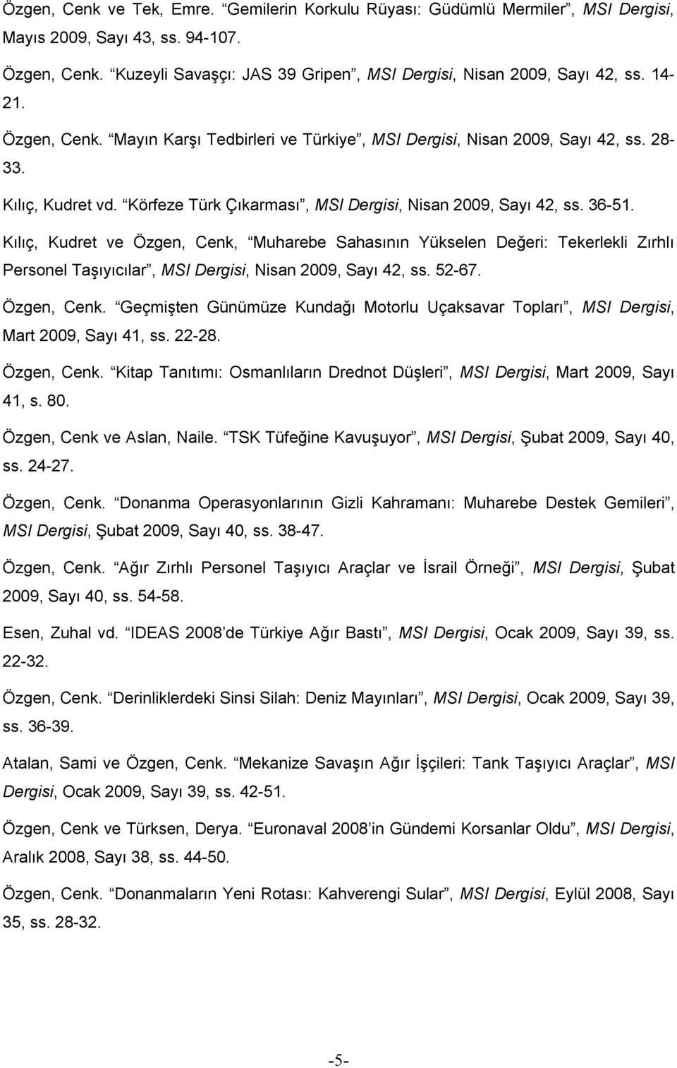 Kılıç, Kudret ve Özgen, Cenk, Muharebe Sahasının Yükselen Değeri: Tekerlekli Zırhlı Personel Taşıyıcılar, MSI Dergisi, Nisan 2009, Sayı 42, ss. 52-67. Özgen, Cenk. Geçmişten Günümüze Kundağı Motorlu Uçaksavar Topları, MSI Dergisi, Mart 2009, Sayı 41, ss.