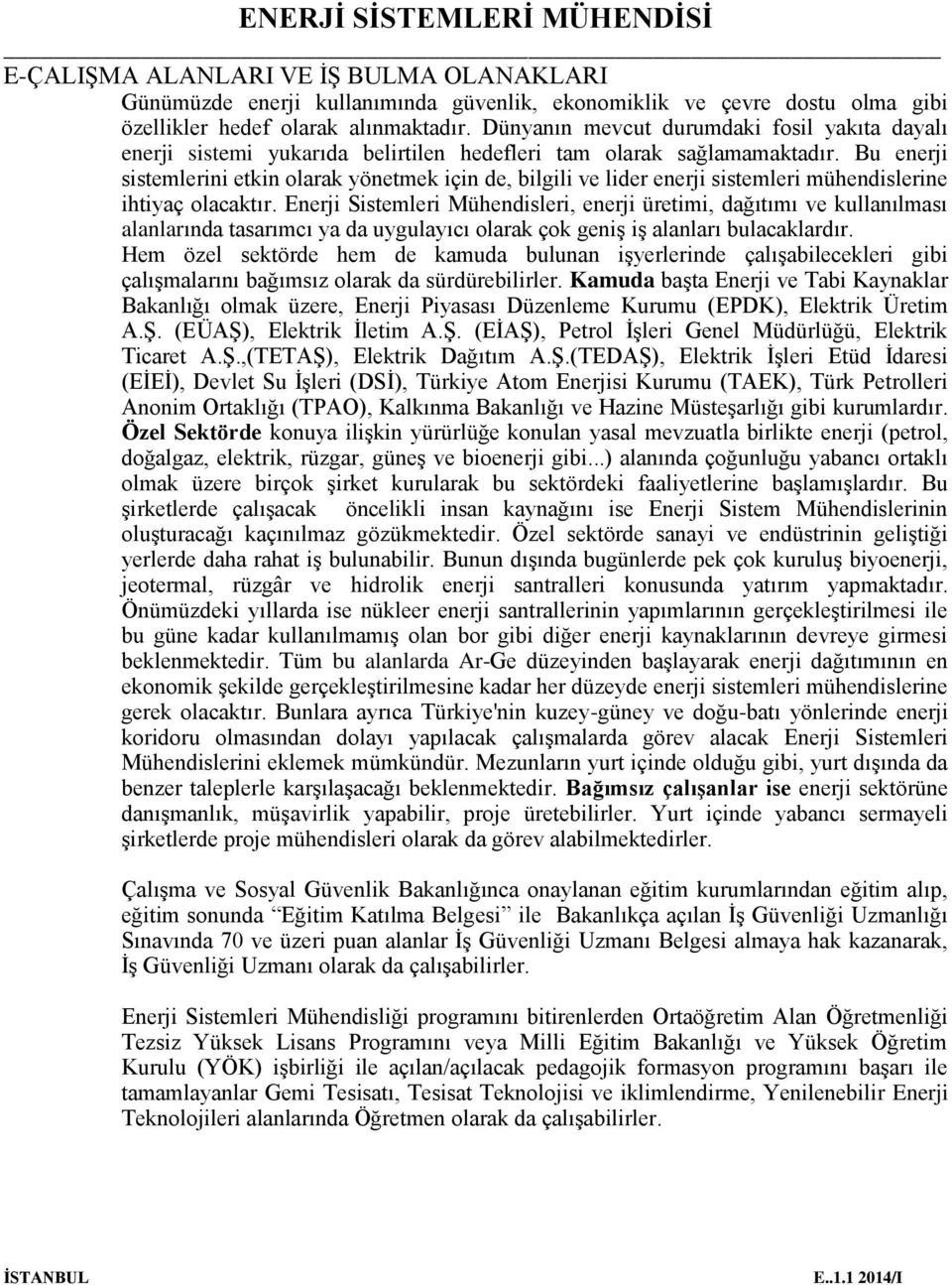 Bu enerji sistemlerini etkin olarak yönetmek için de, bilgili ve lider enerji sistemleri mühendislerine ihtiyaç olacaktır.