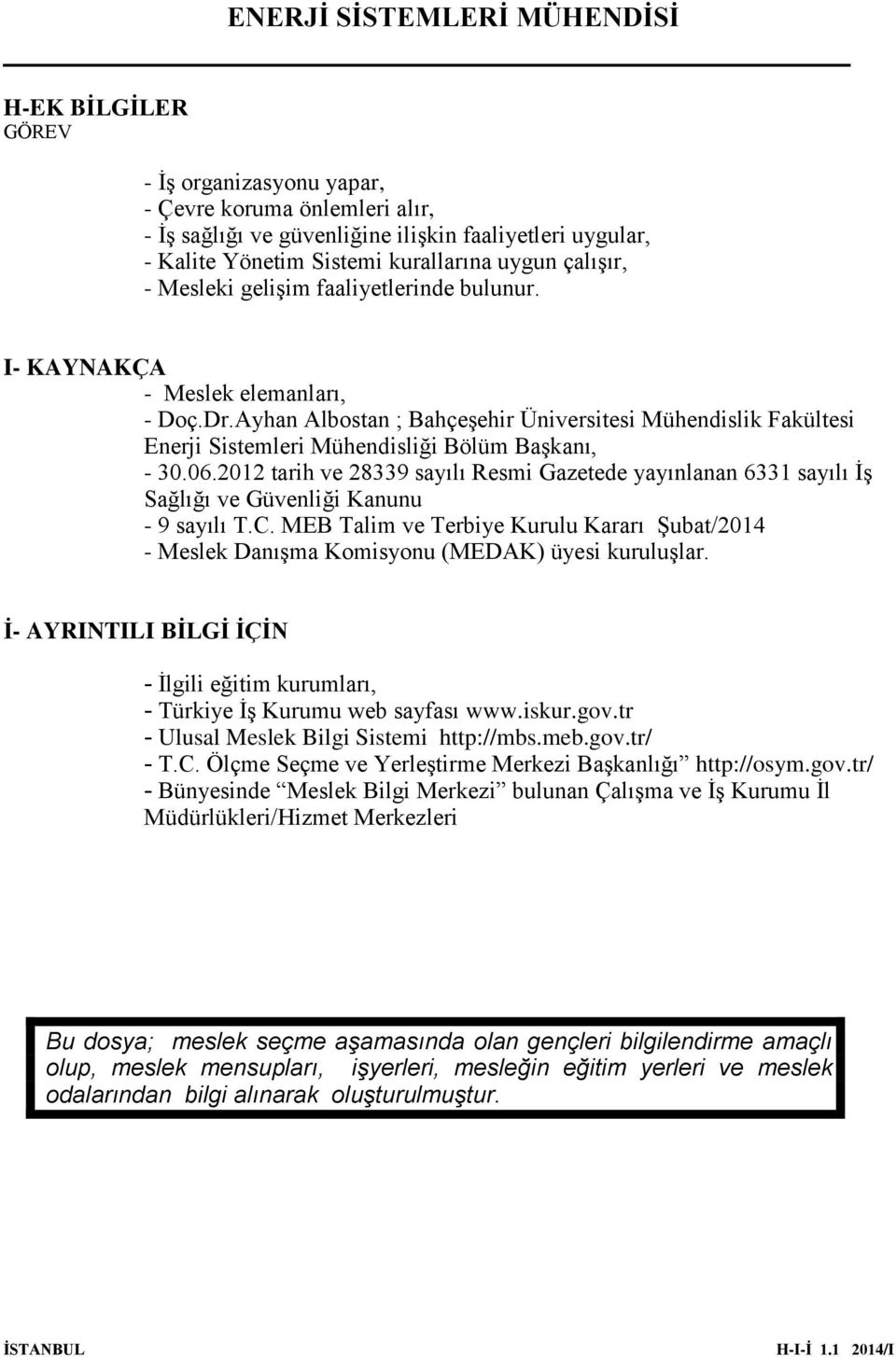 2012 tarih ve 28339 sayılı Resmi Gazetede yayınlanan 6331 sayılı İş Sağlığı ve Güvenliği Kanunu - 9 sayılı T.C.