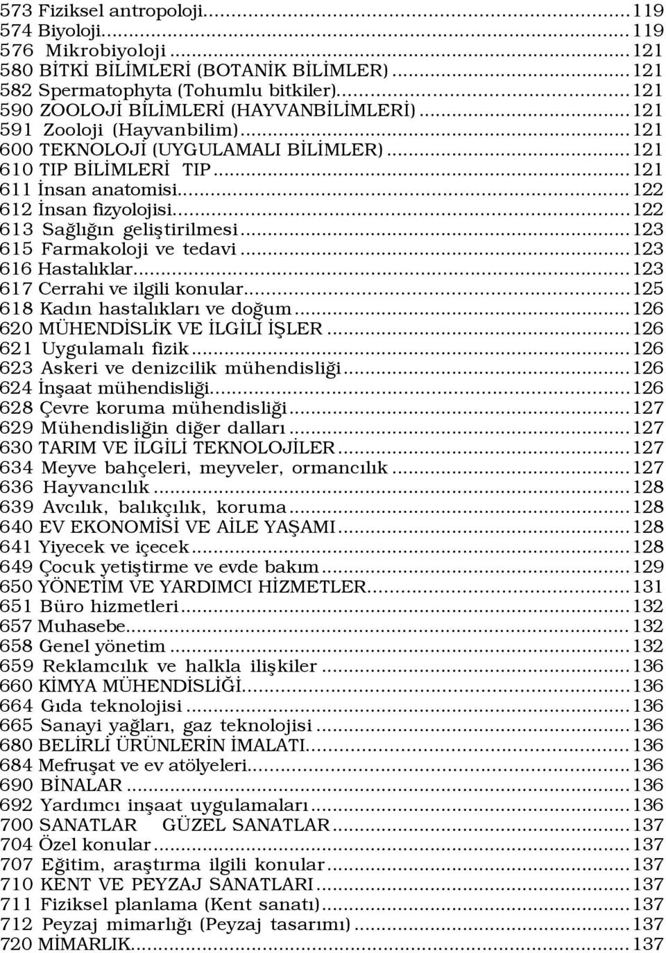 ..123 615 Farmakoloji ve tedavi...123 616 HastalÝklar...123 617 Cerrahi ve ilgili konular...125 618 KadÝn hastalýklarý ve doûum...126 620 M HENDÜSLÜK VE ÜLGÜLÜ ÜÞLER...126 621 UygulamalÝ fizik.