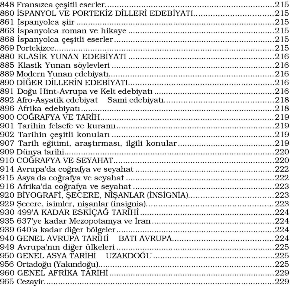 ..216 892 Afro-Asyatik edebiyat Sami edebiyatý...218 896 Afrika edebiyatý...218 900 COÚRAFYA VE TARÜH... 219 901 Tarihin felsefe ve kuramý...219 902 Tarihin eßitli konularý.