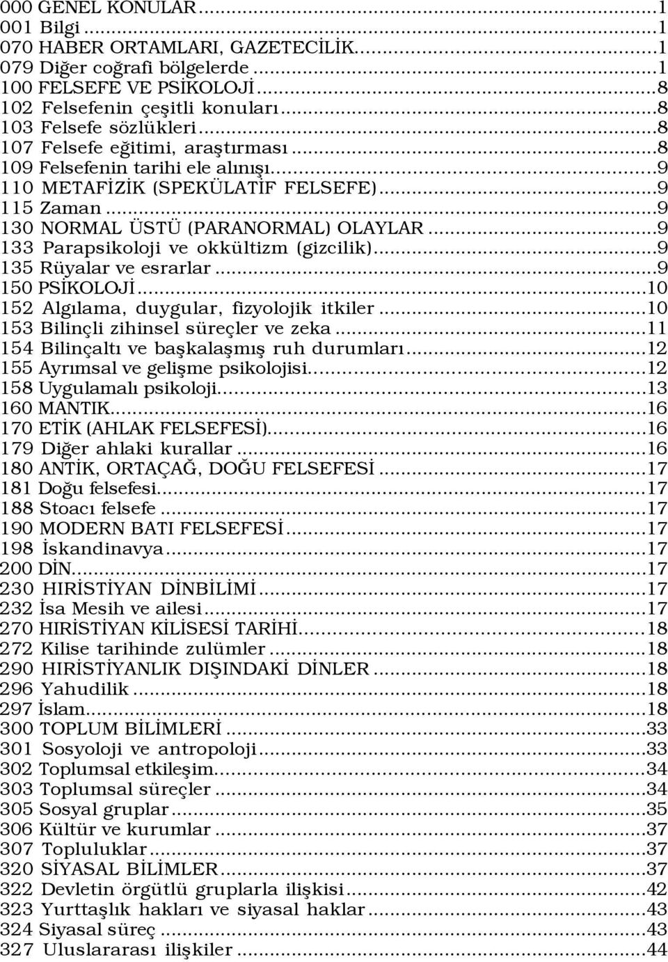 ..9 133 Parapsikoloji ve okkÿltizm (gizcilik)...9 135 RŸyalar ve esrarlar...9 150 PSÜKOLOJÜ...10 152 AlgÝlama, duygular, fizyolojik itkiler...10 153 Bilin li zihinsel sÿre ler ve zeka.