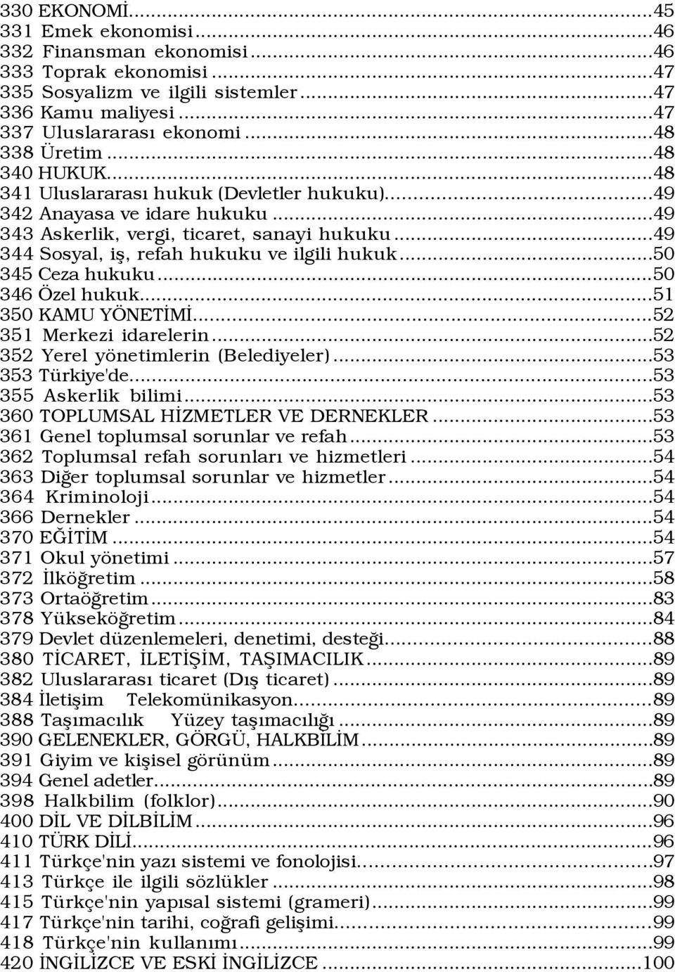 ..50 345 Ceza hukuku...50 346 zel hukuk...51 350 KAMU Y NETÜMÜ...52 351 Merkezi idarelerin...52 352 Yerel yšnetimlerin (Belediyeler)...53 353 TŸrkiye'de...53 355 Askerlik bilimi.