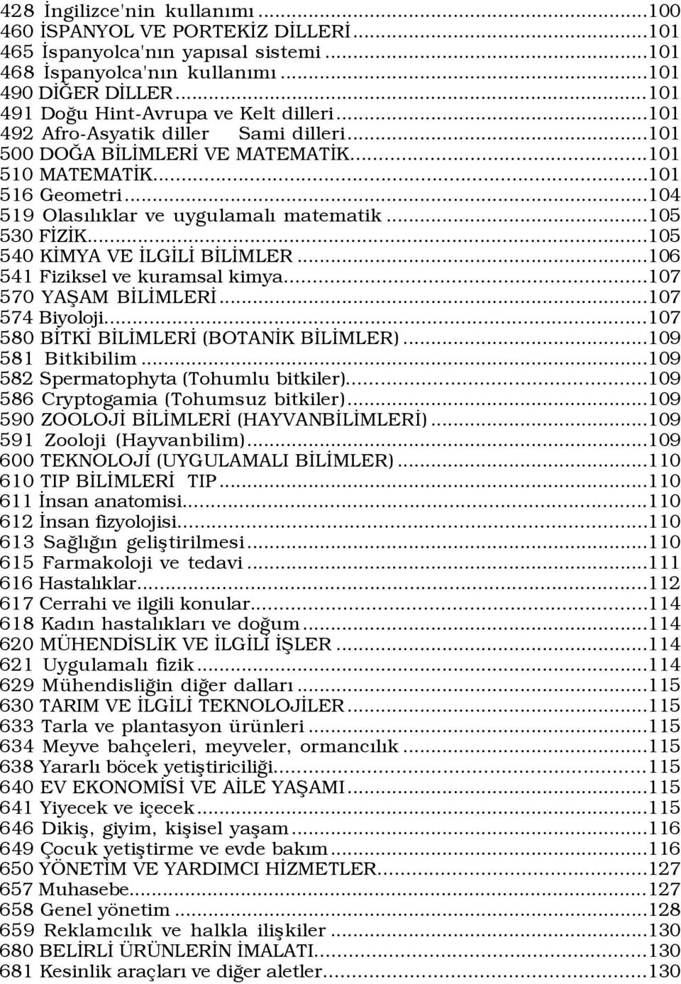 ..104 519 OlasÝlÝklar ve uygulamalý matematik...105 530 FÜZÜK...105 540 KÜMYA VE ÜLGÜLÜ BÜLÜMLER...106 541 Fiziksel ve kuramsal kimya...107 570 YAÞAM BÜLÜMLERÜ...107 574 Biyoloji.