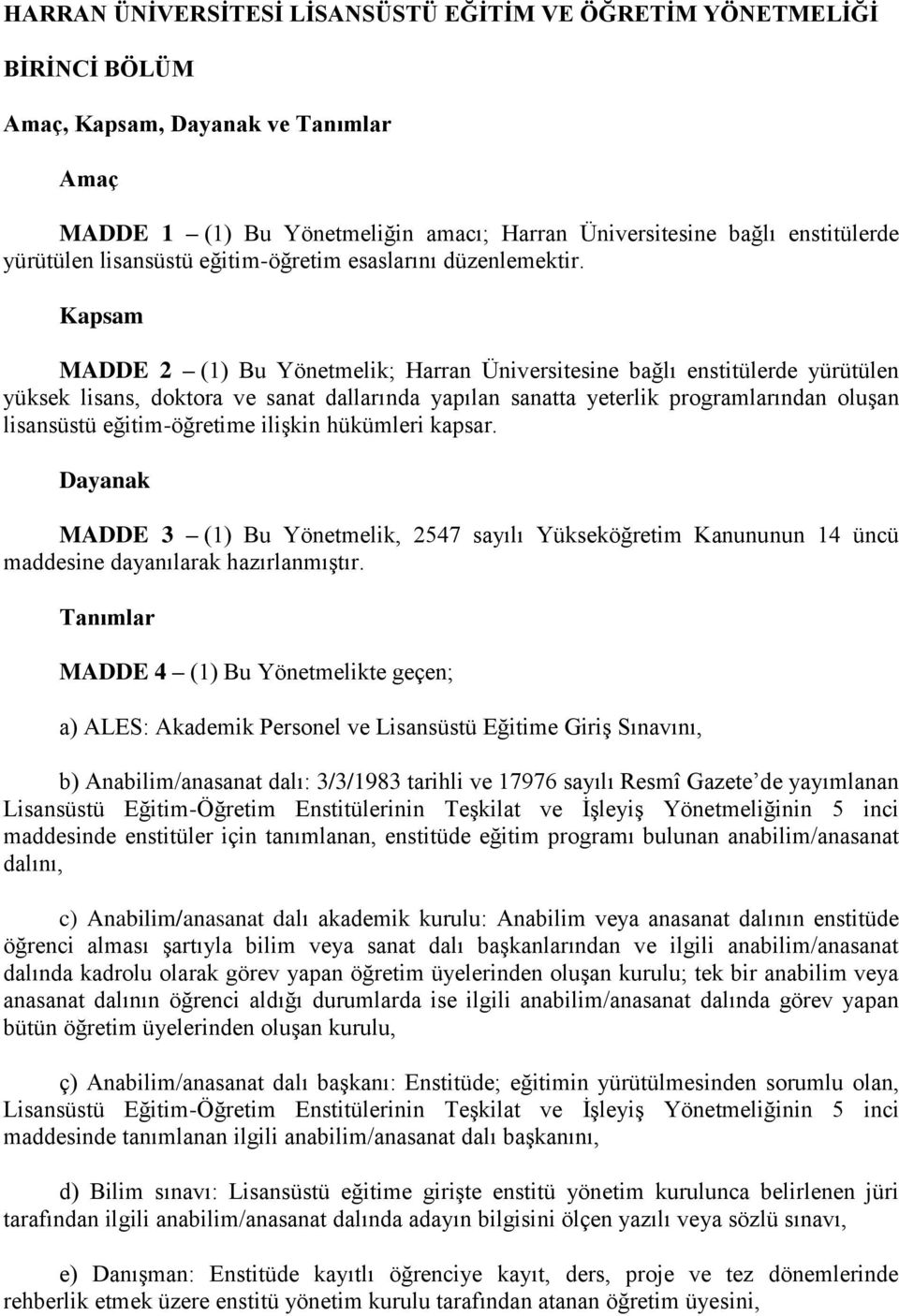 Kapsam MADDE 2 (1) Bu Yönetmelik; Harran Üniversitesine bağlı enstitülerde yürütülen yüksek lisans, doktora ve sanat dallarında yapılan sanatta yeterlik programlarından oluşan lisansüstü