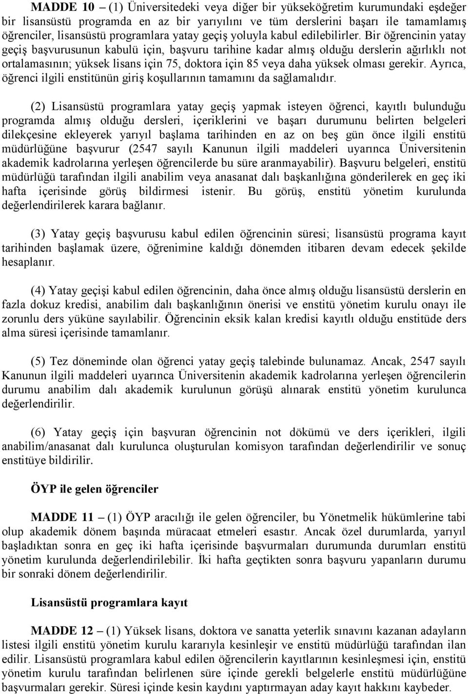 Bir öğrencinin yatay geçiş başvurusunun kabulü için, başvuru tarihine kadar almış olduğu derslerin ağırlıklı not ortalamasının; yüksek lisans için 75, doktora için 85 veya daha yüksek olması gerekir.