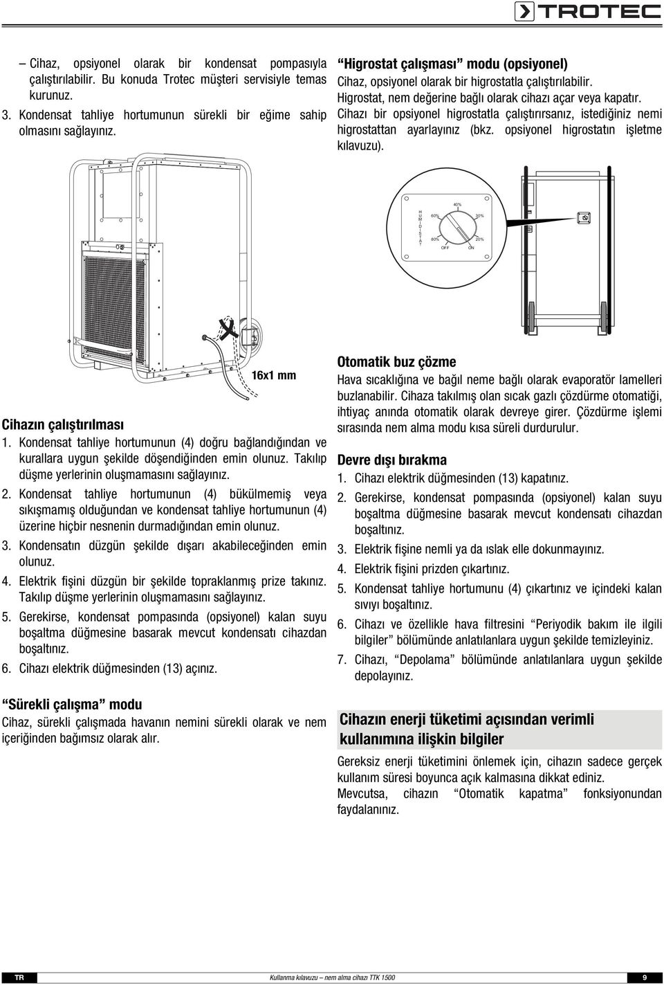 Cihazı bir opsiyonel higrostatla çalıştırırsanız, istediğiniz nemi higrostattan ayarlayınız (bkz. opsiyonel higrostatın işletme kılavuzu).