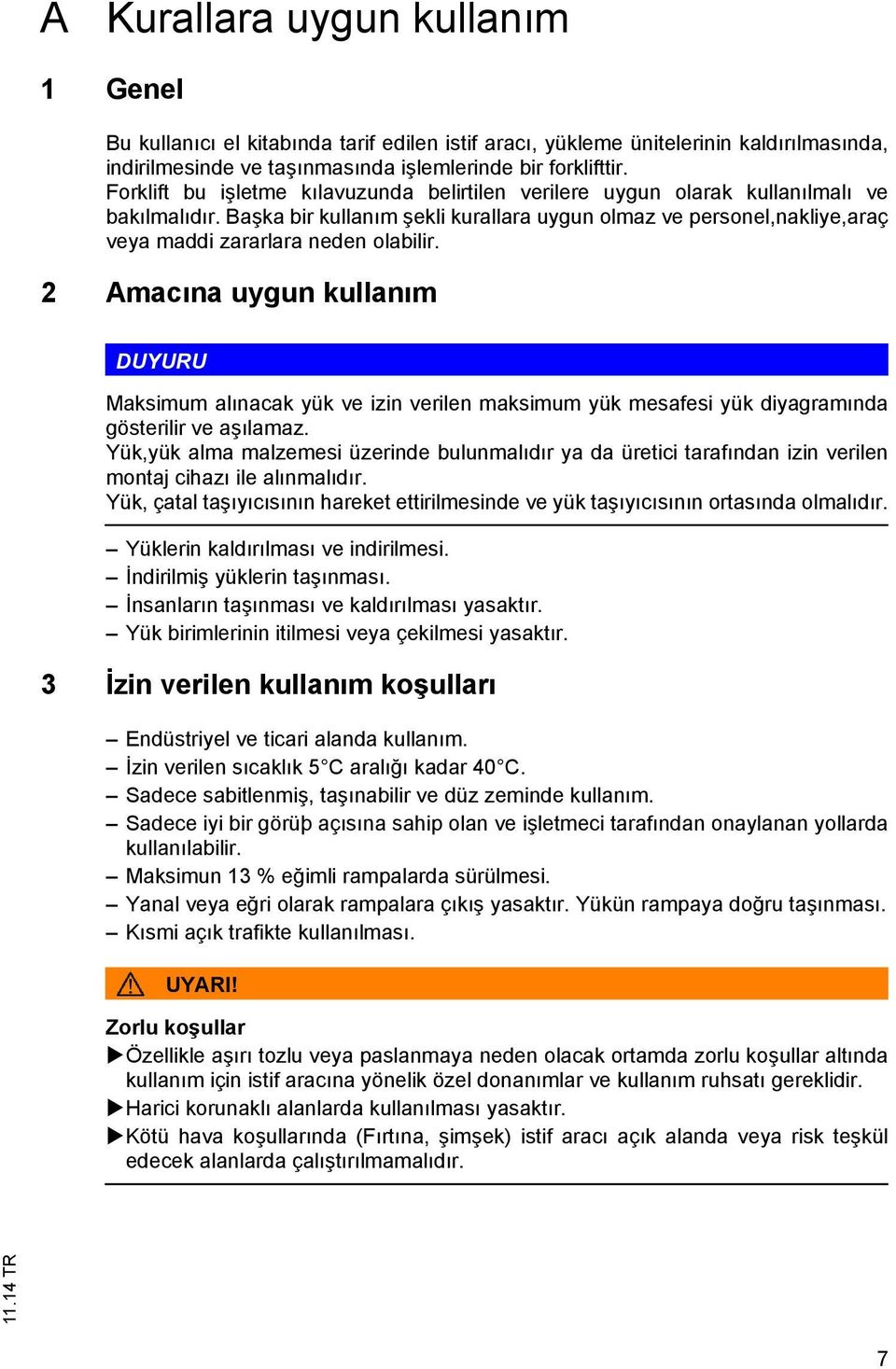 Ba ka bir kullan m ekli kurallara uygun olmaz ve personel,nakliye,araç veya maddi zararlara neden olabilir.