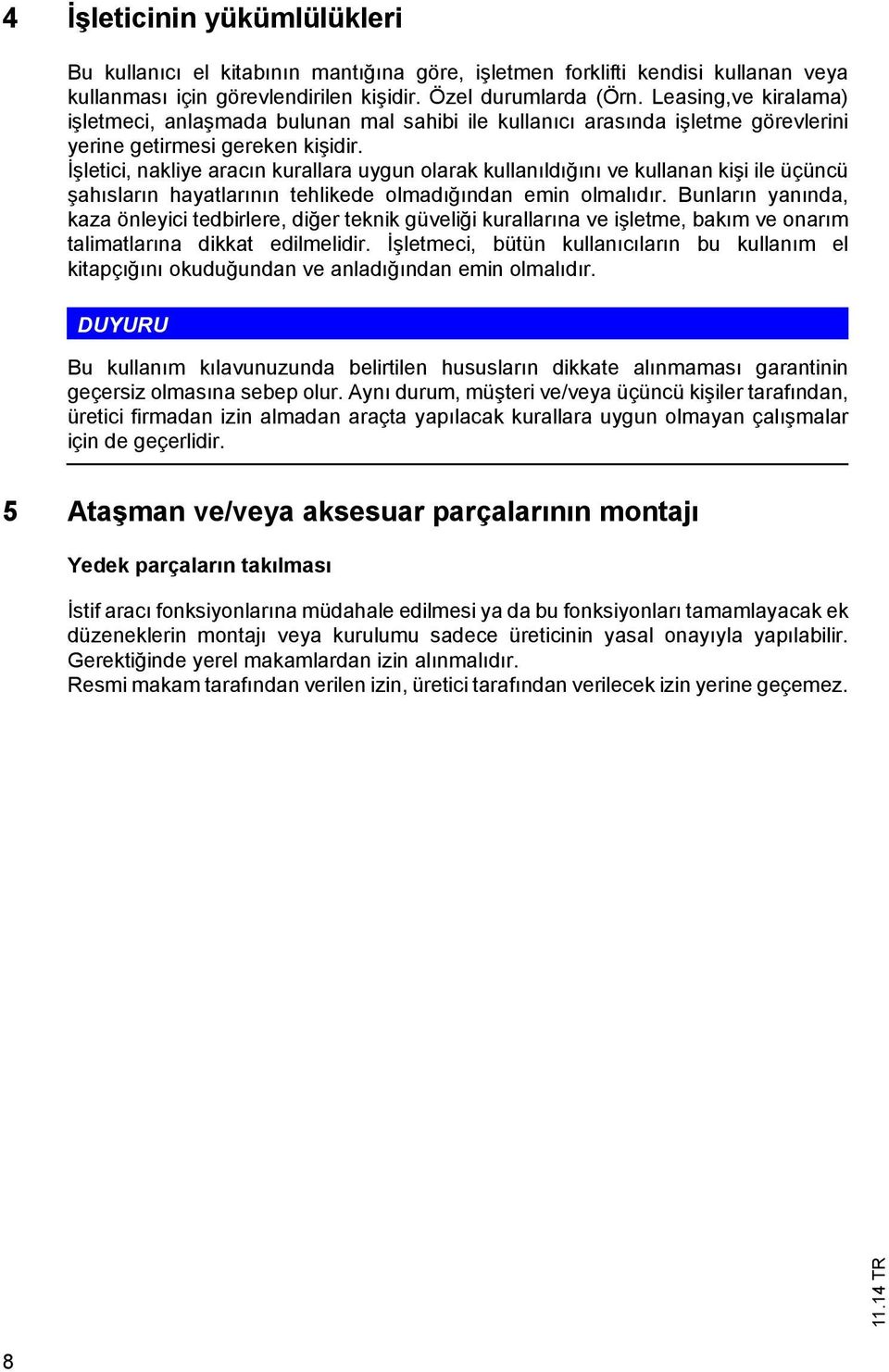 letici, nakliye arac n kurallara uygun olarak kullan ld n ve kullanan ki i ile üçüncü ah slar n hayatlar n n tehlikede olmad ndan emin olmal d r.