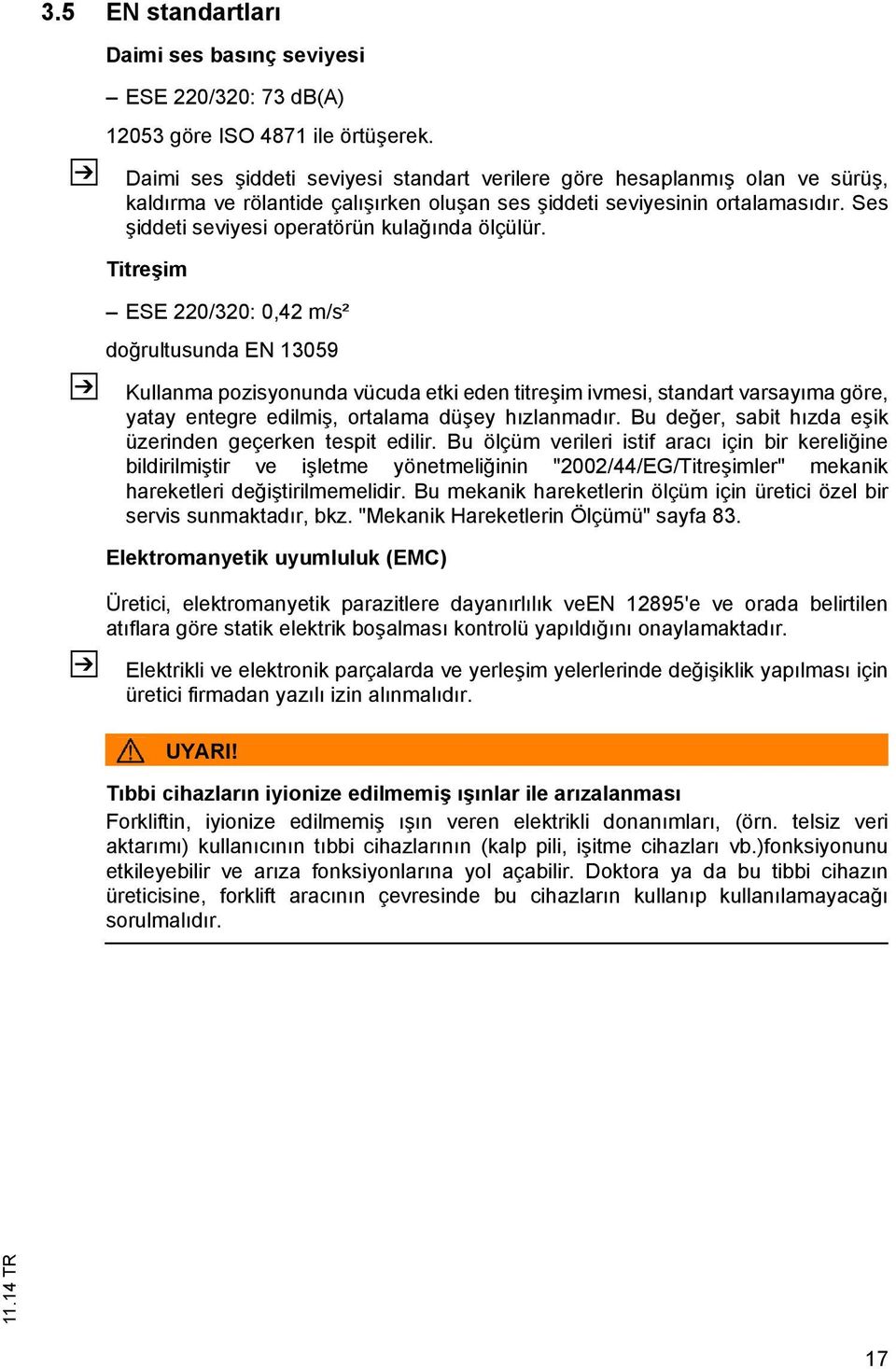 Titre im ESE 220/320: 0,42 m/s² do rultusunda EN 13059 Kullanma pozisyonunda vücuda etki eden titre im ivmesi, standart varsay ma göre, yatay entegre edilmi, ortalama dü ey h zlanmad r.