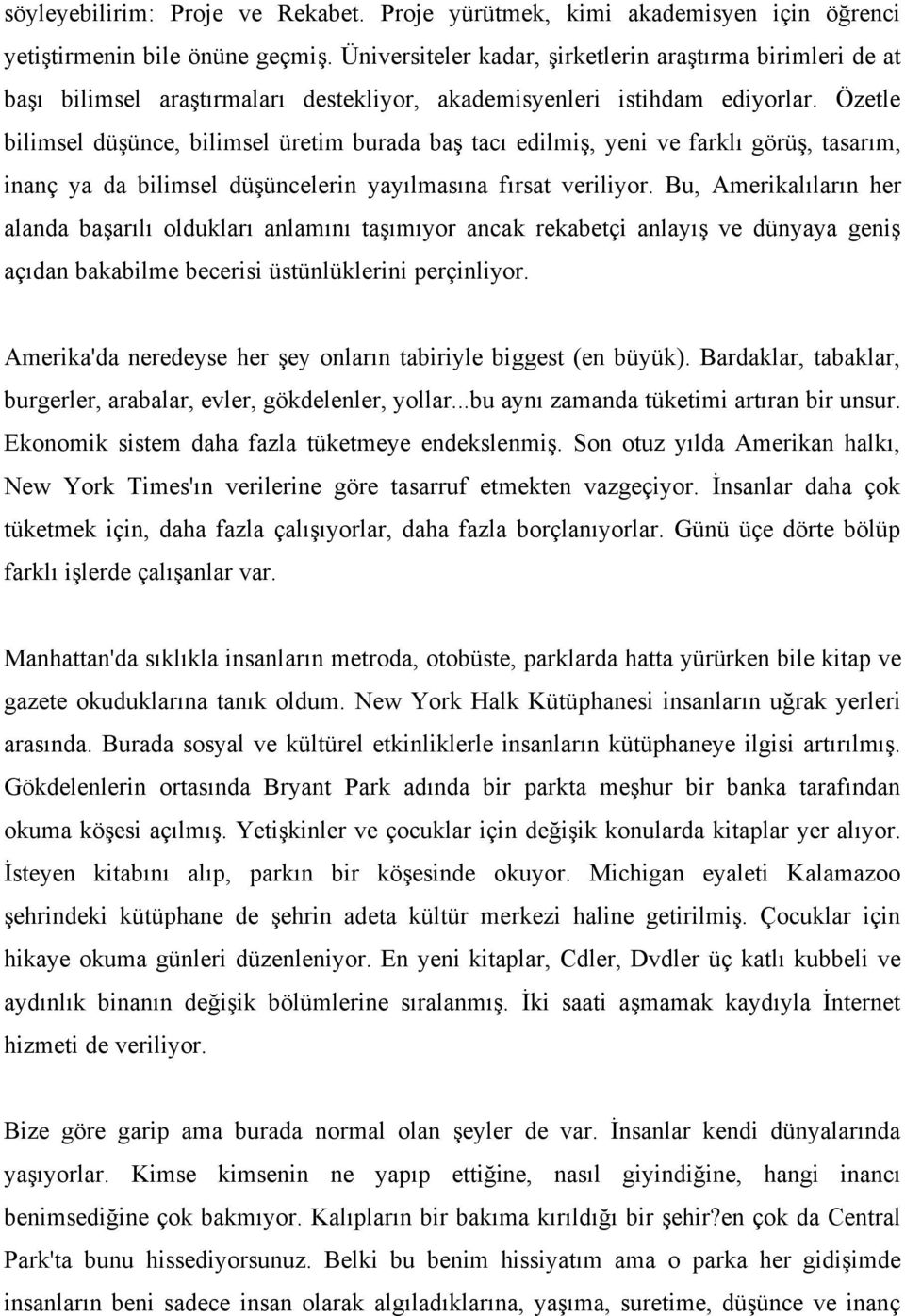 Özetle bilimsel düşünce, bilimsel üretim burada baş tacı edilmiş, yeni ve farklı görüş, tasarım, inanç ya da bilimsel düşüncelerin yayılmasına fırsat veriliyor.