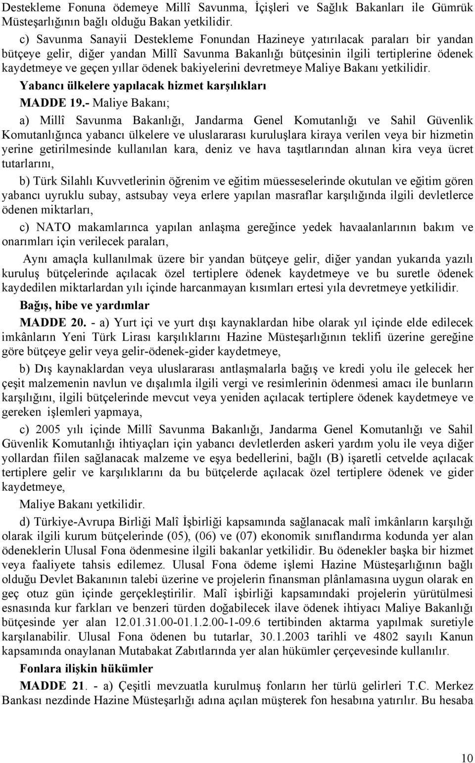 ödenek bakiyelerini devretmeye Maliye Bakanı yetkilidir. Yabancı ülkelere yapılacak hizmet karşılıkları MADDE 19.