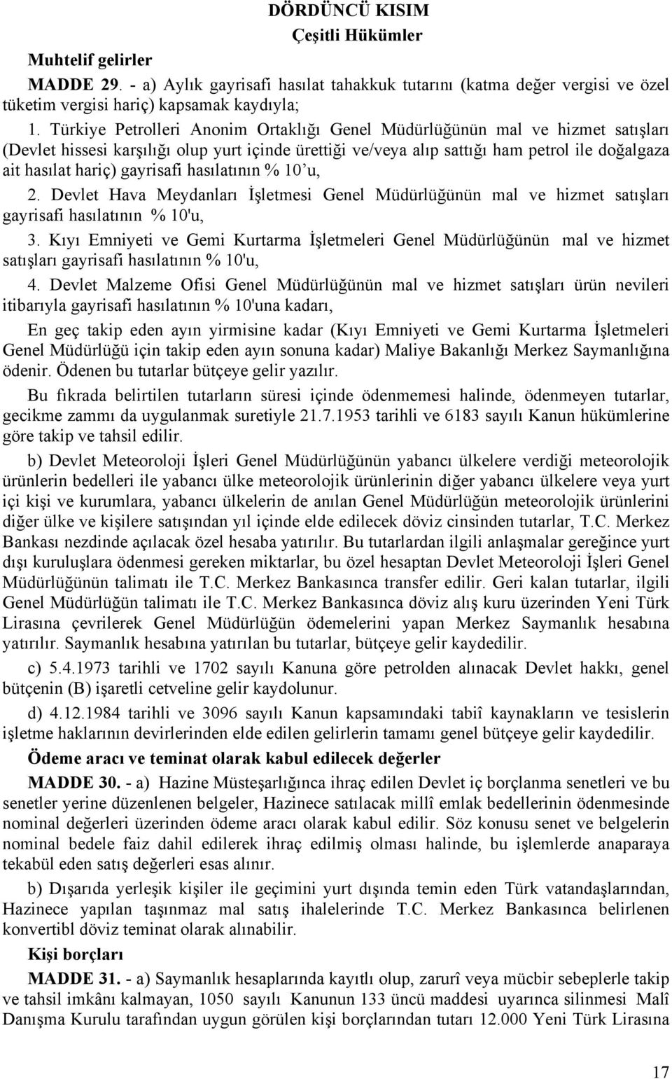 gayrisafi hasılatının % 10 u, 2. Devlet Hava Meydanları İşletmesi Genel Müdürlüğünün mal ve hizmet satışları gayrisafi hasılatının % 10'u, 3.