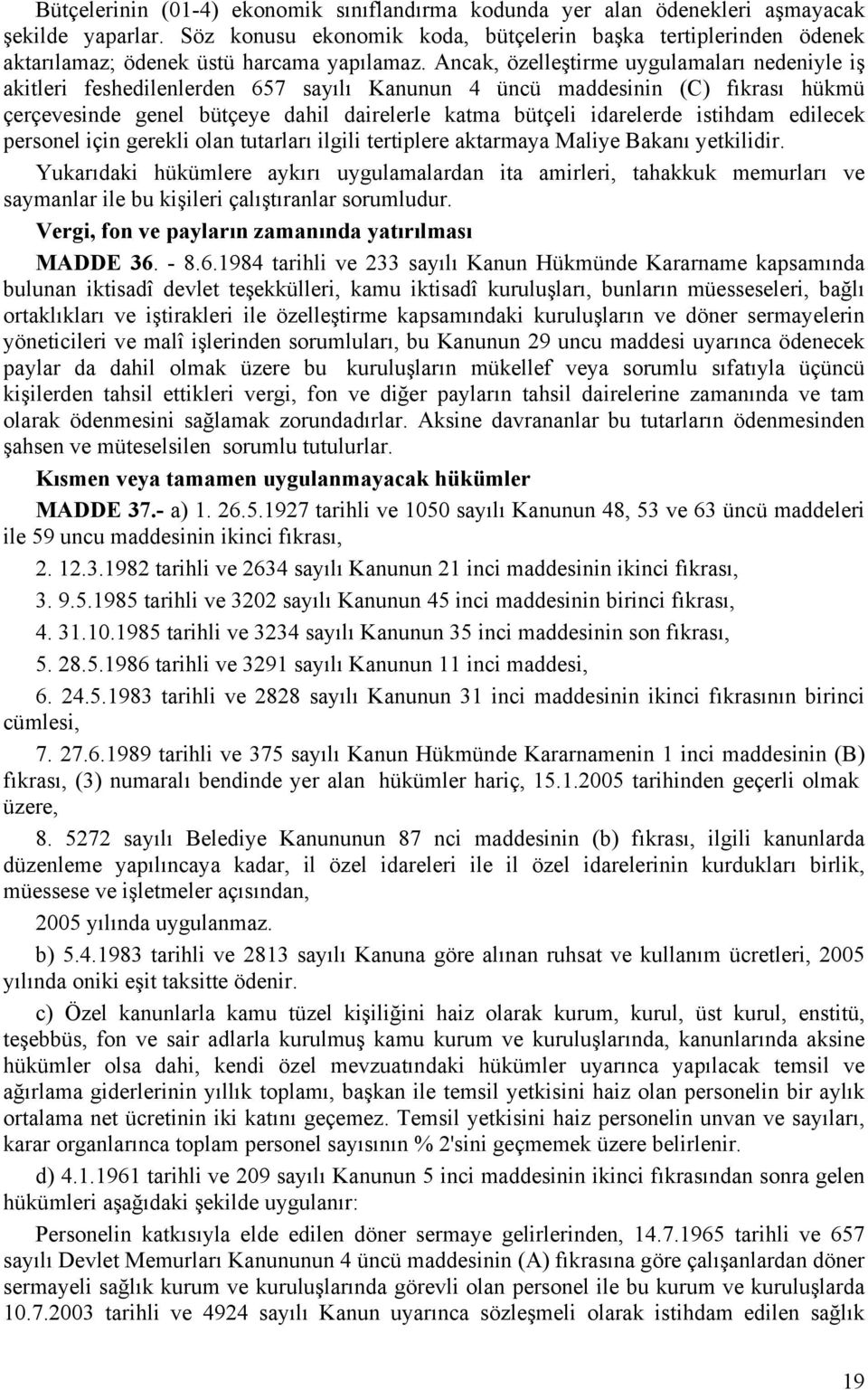 Ancak, özelleştirme uygulamaları nedeniyle iş akitleri feshedilenlerden 657 sayılı Kanunun 4 üncü maddesinin (C) fıkrası hükmü çerçevesinde genel bütçeye dahil dairelerle katma bütçeli idarelerde