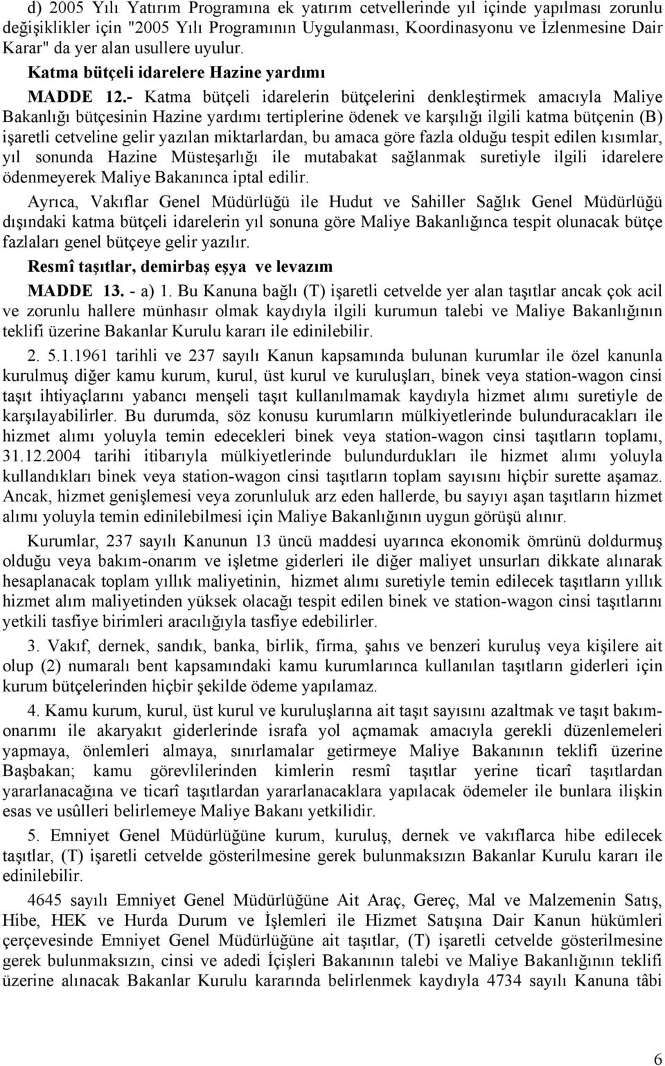 - Katma bütçeli idarelerin bütçelerini denkleştirmek amacıyla Maliye Bakanlığı bütçesinin Hazine yardımı tertiplerine ödenek ve karşılığı ilgili katma bütçenin (B) işaretli cetveline gelir yazılan